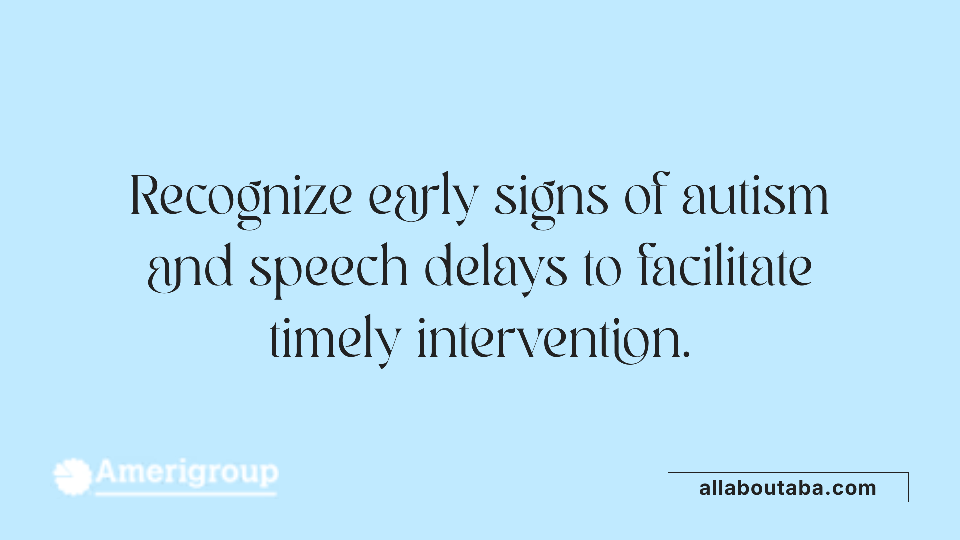 Recognize early signs of autism and speech delays to facilitate timely intervention.