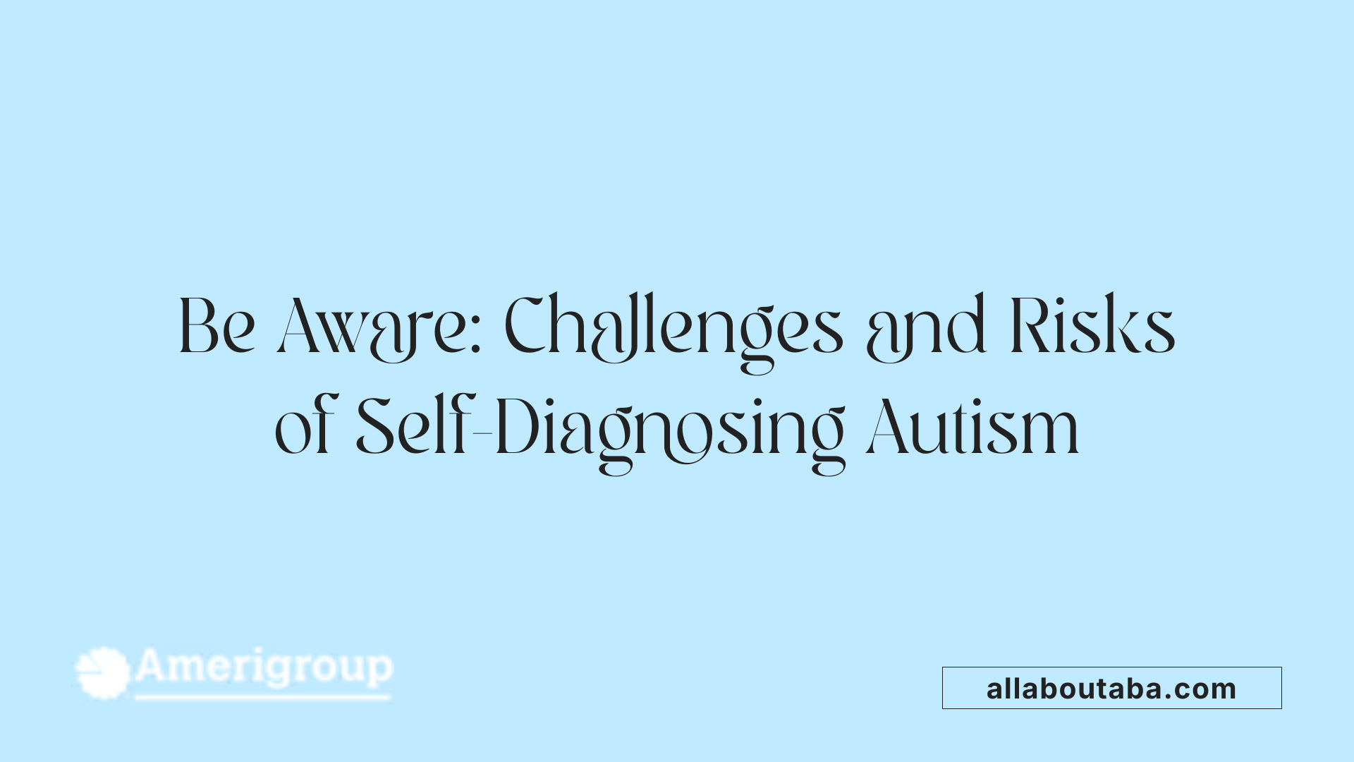 Be Aware: Challenges and Risks of Self-Diagnosing Autism