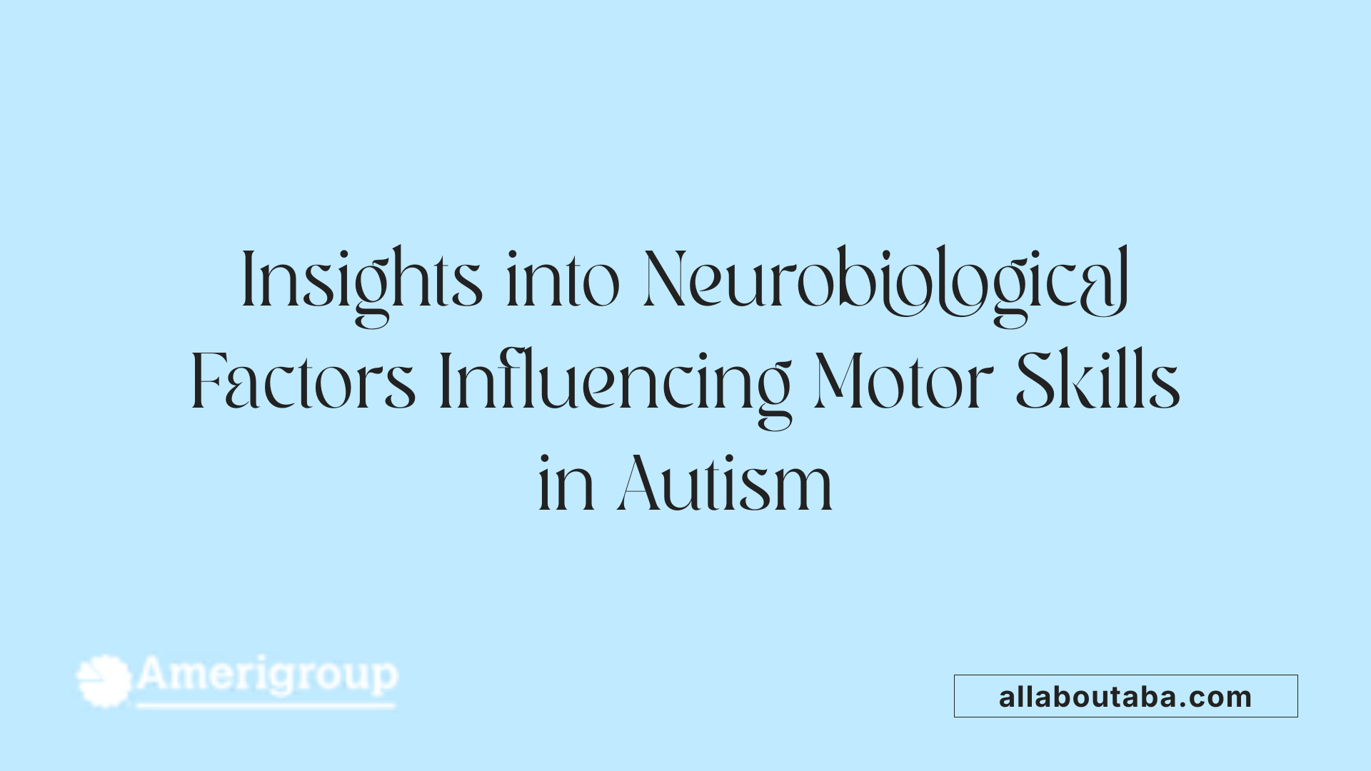 Insights into Neurobiological Factors Influencing Motor Skills in Autism