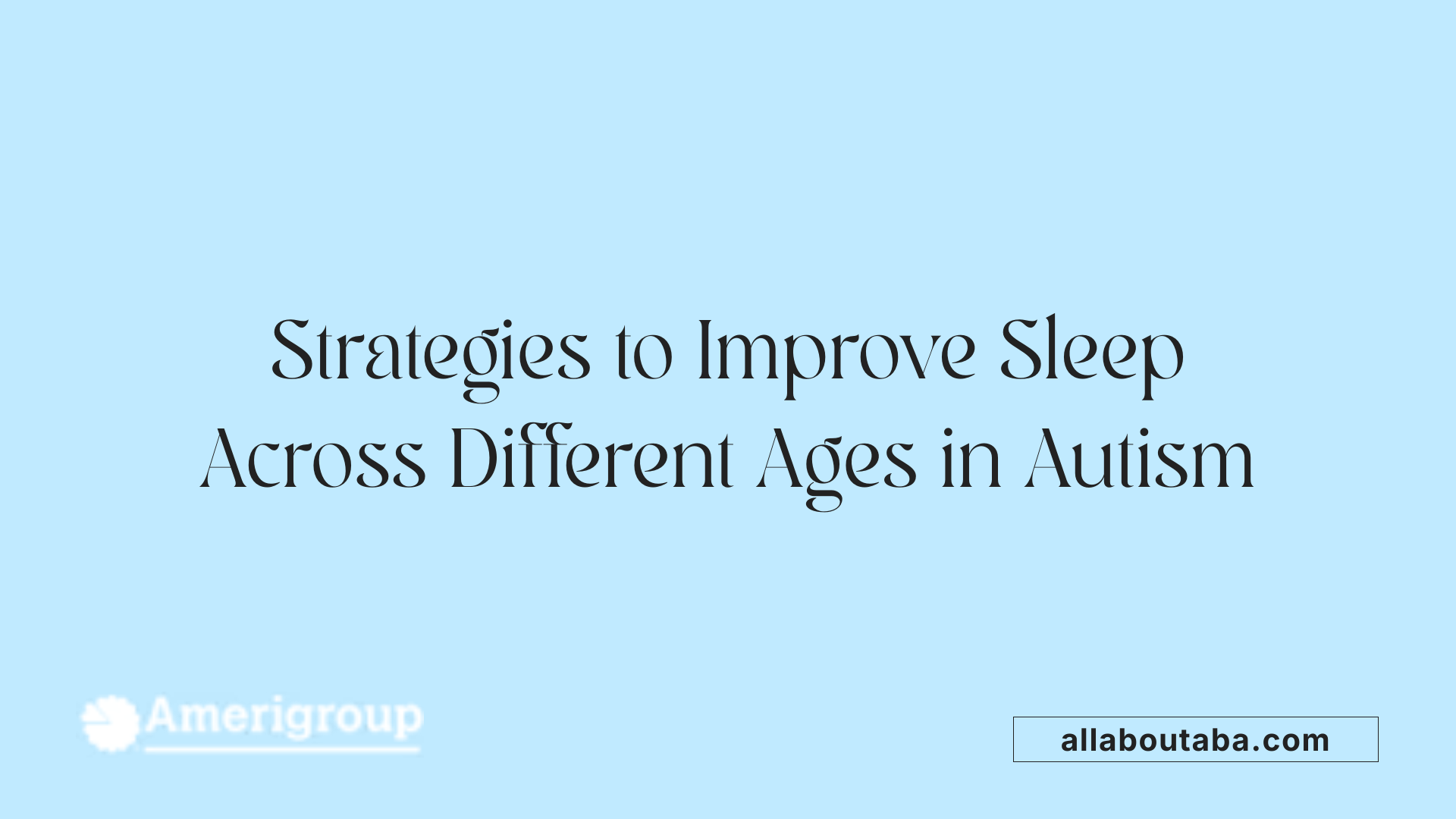 Strategies to Improve Sleep Across Different Ages in Autism