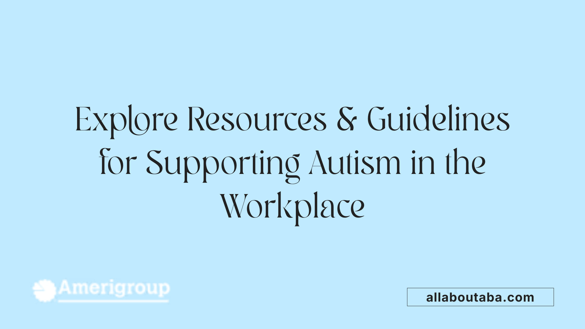 Explore Resources &amp; Guidelines for Supporting Autism in the Workplace