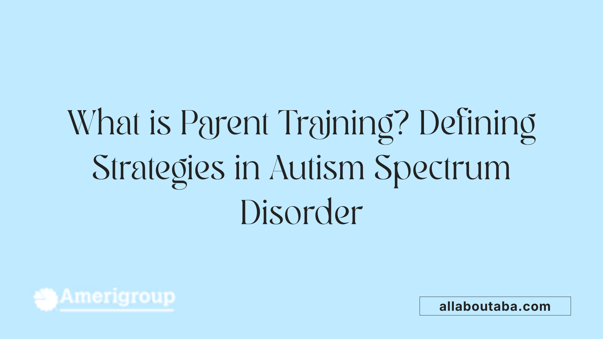 What is Parent Training? Defining Strategies in Autism Spectrum Disorder