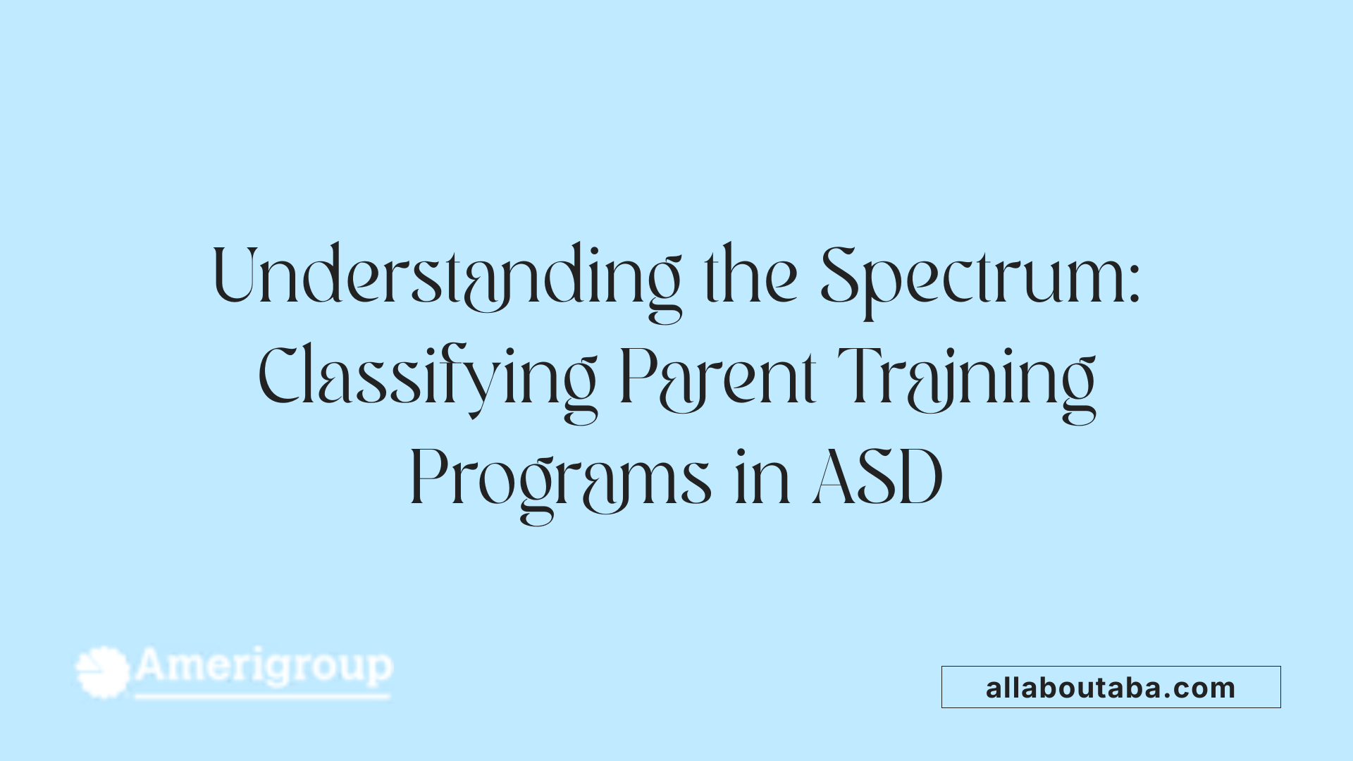 Understanding the Spectrum: Classifying Parent Training Programs in ASD