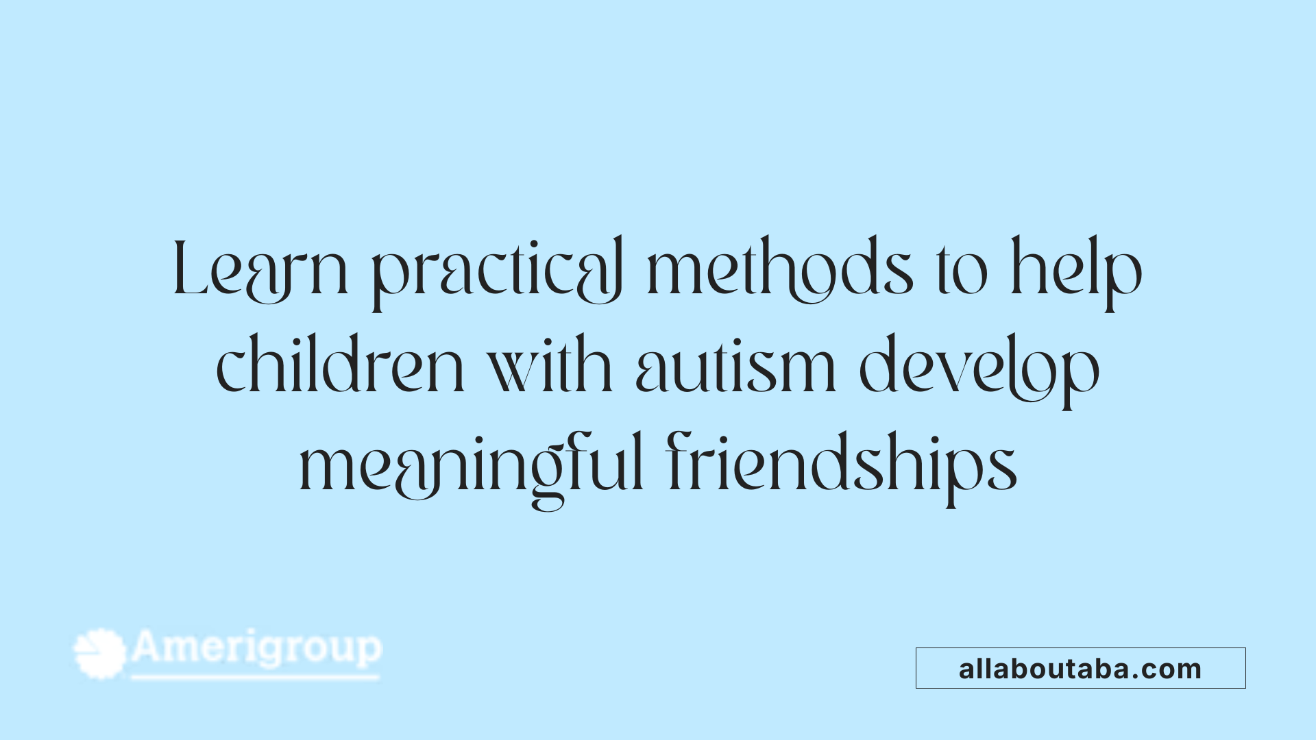 Learn practical methods to help children with autism develop meaningful friendships