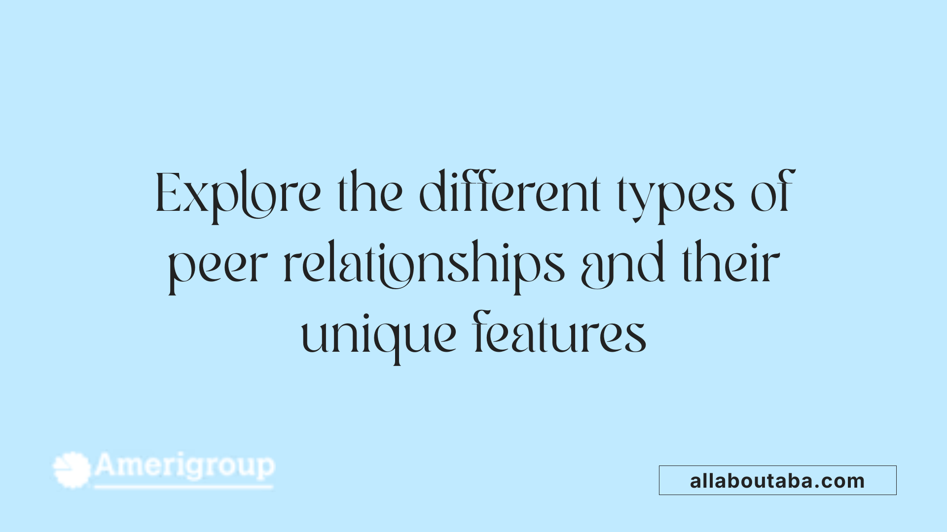 Explore the different types of peer relationships and their unique features