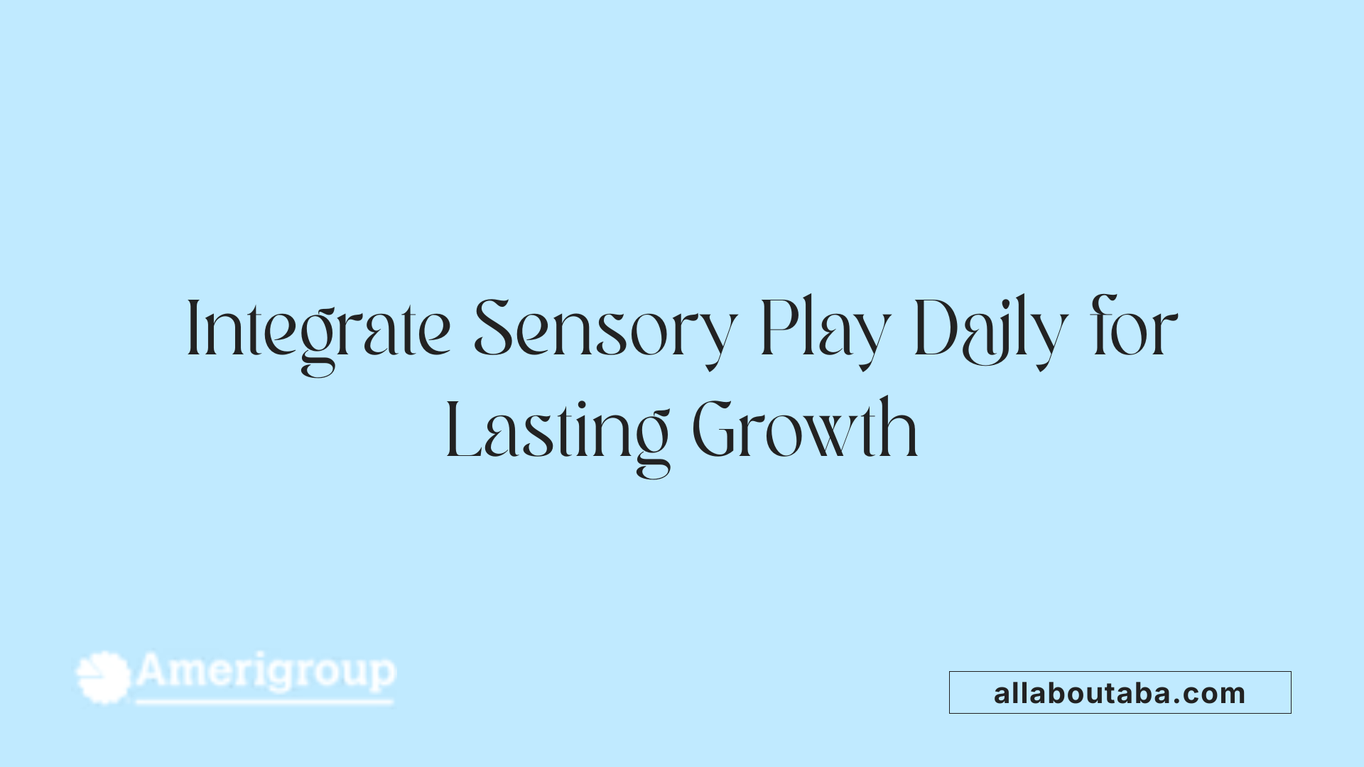 Integrate Sensory Play Daily for Lasting Growth