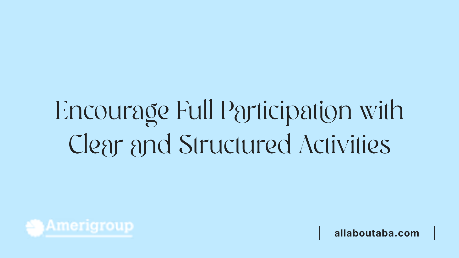 Encourage Full Participation with Clear and Structured Activities
