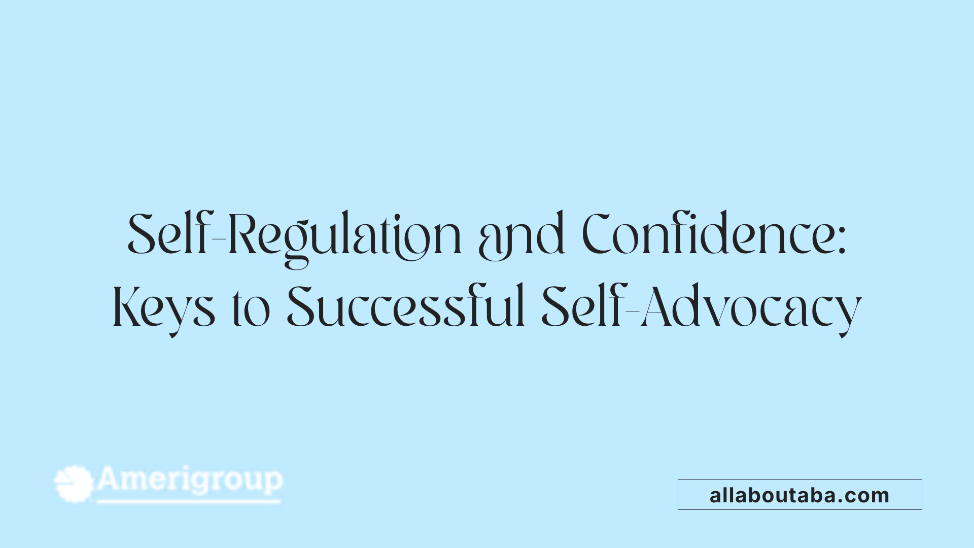 Self-Regulation and Confidence: Keys to Successful Self-Advocacy