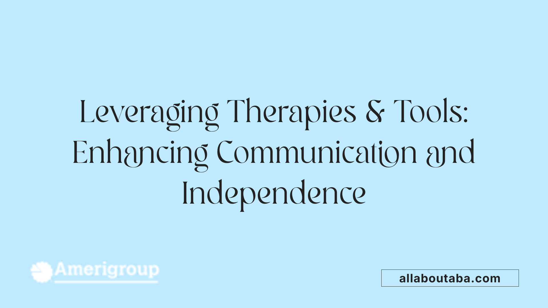 Leveraging Therapies &amp; Tools: Enhancing Communication and Independence