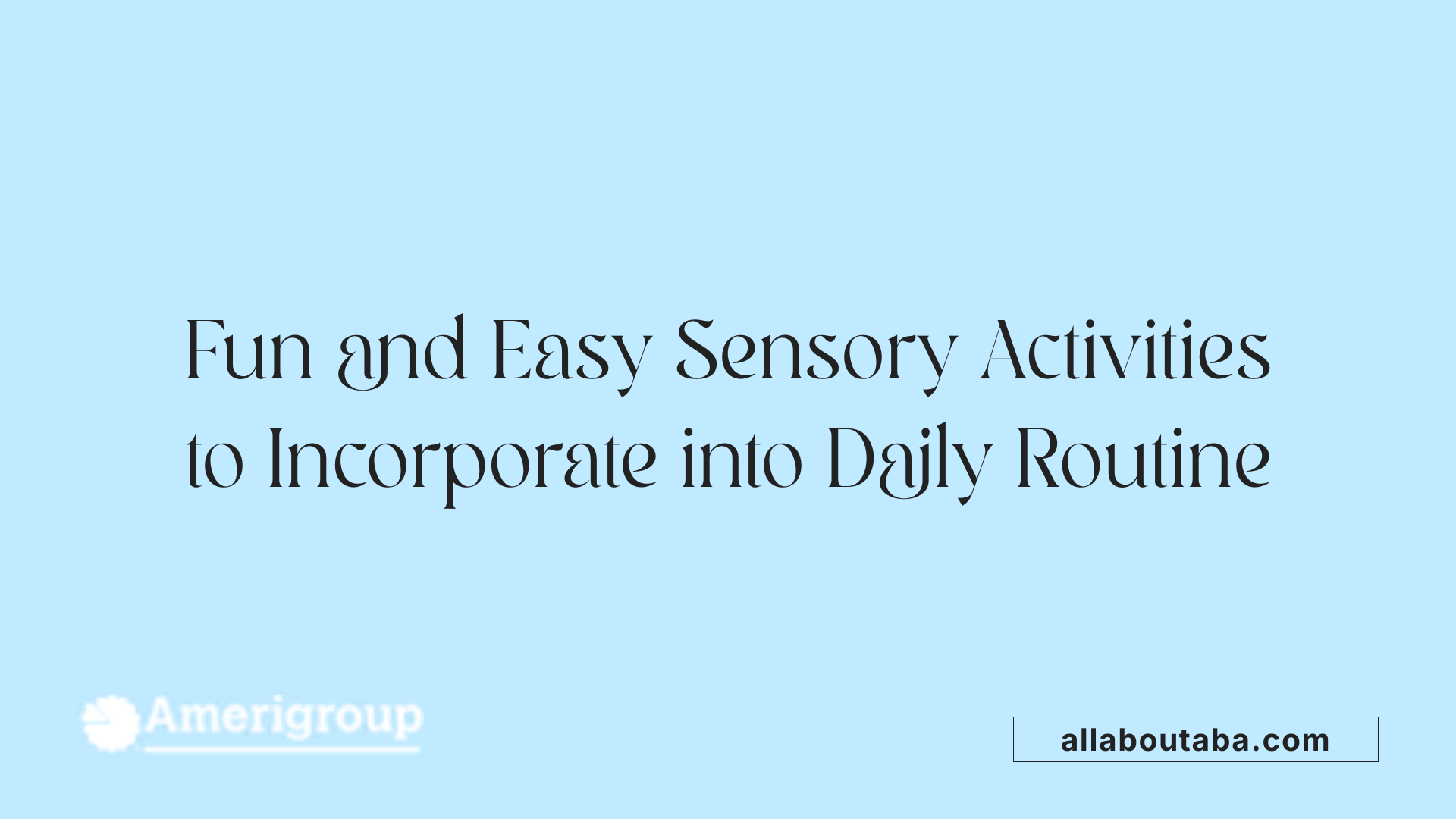 Fun and Easy Sensory Activities to Incorporate into Daily Routine
