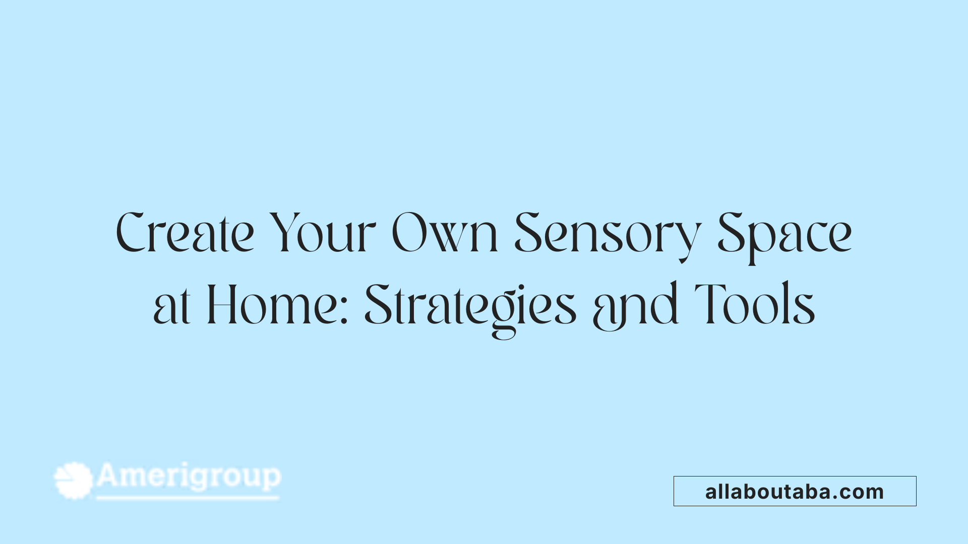 Create Your Own Sensory Space at Home: Strategies and Tools