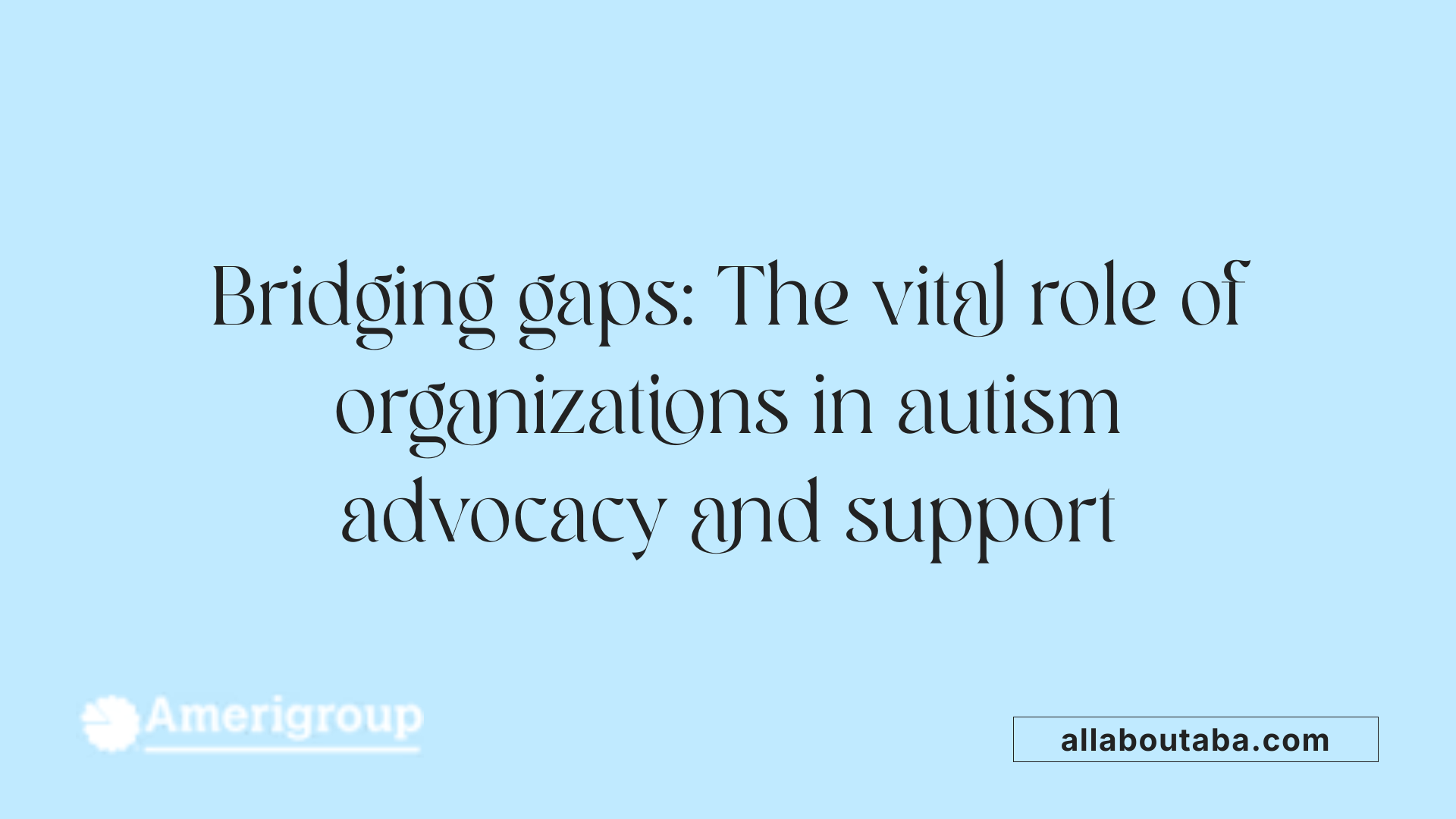 Bridging gaps: The vital role of organizations in autism advocacy and support
