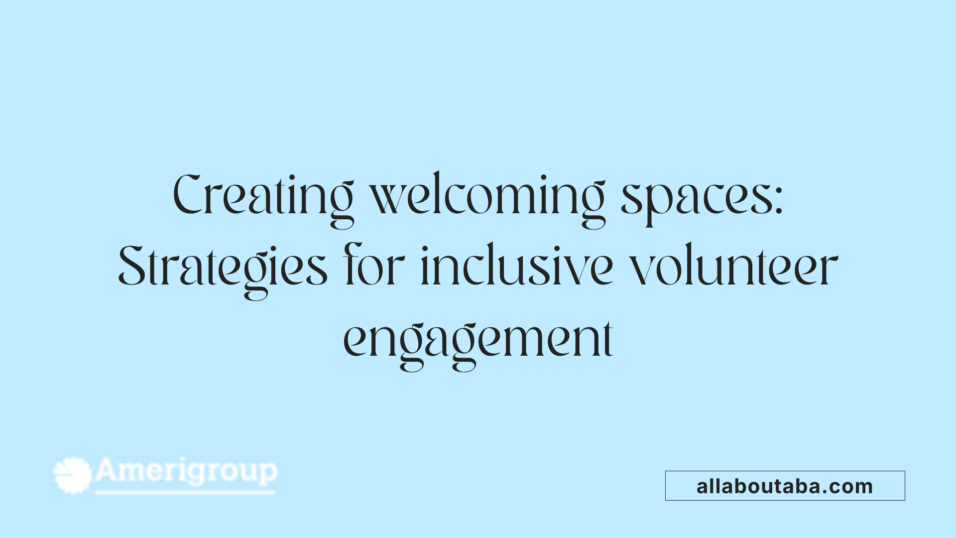 Creating welcoming spaces: Strategies for inclusive volunteer engagement