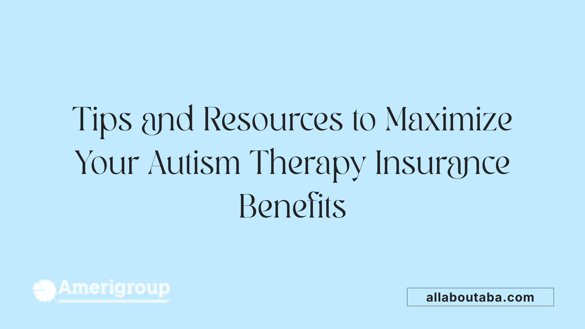 Tips and Resources to Maximize Your Autism Therapy Insurance Benefits