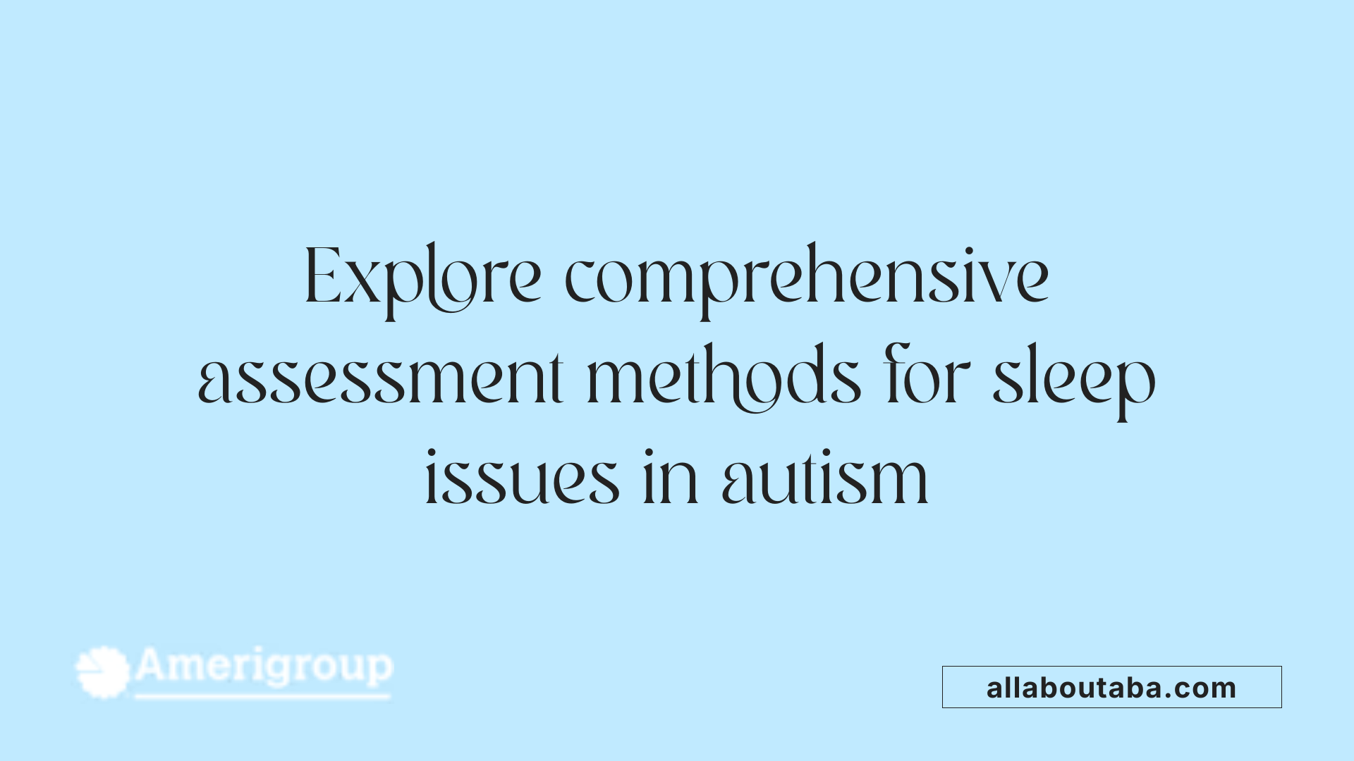 Explore comprehensive assessment methods for sleep issues in autism