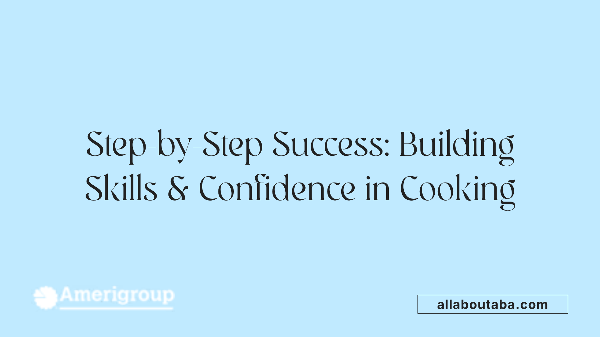 Step-by-Step Success: Building Skills &amp; Confidence in Cooking
