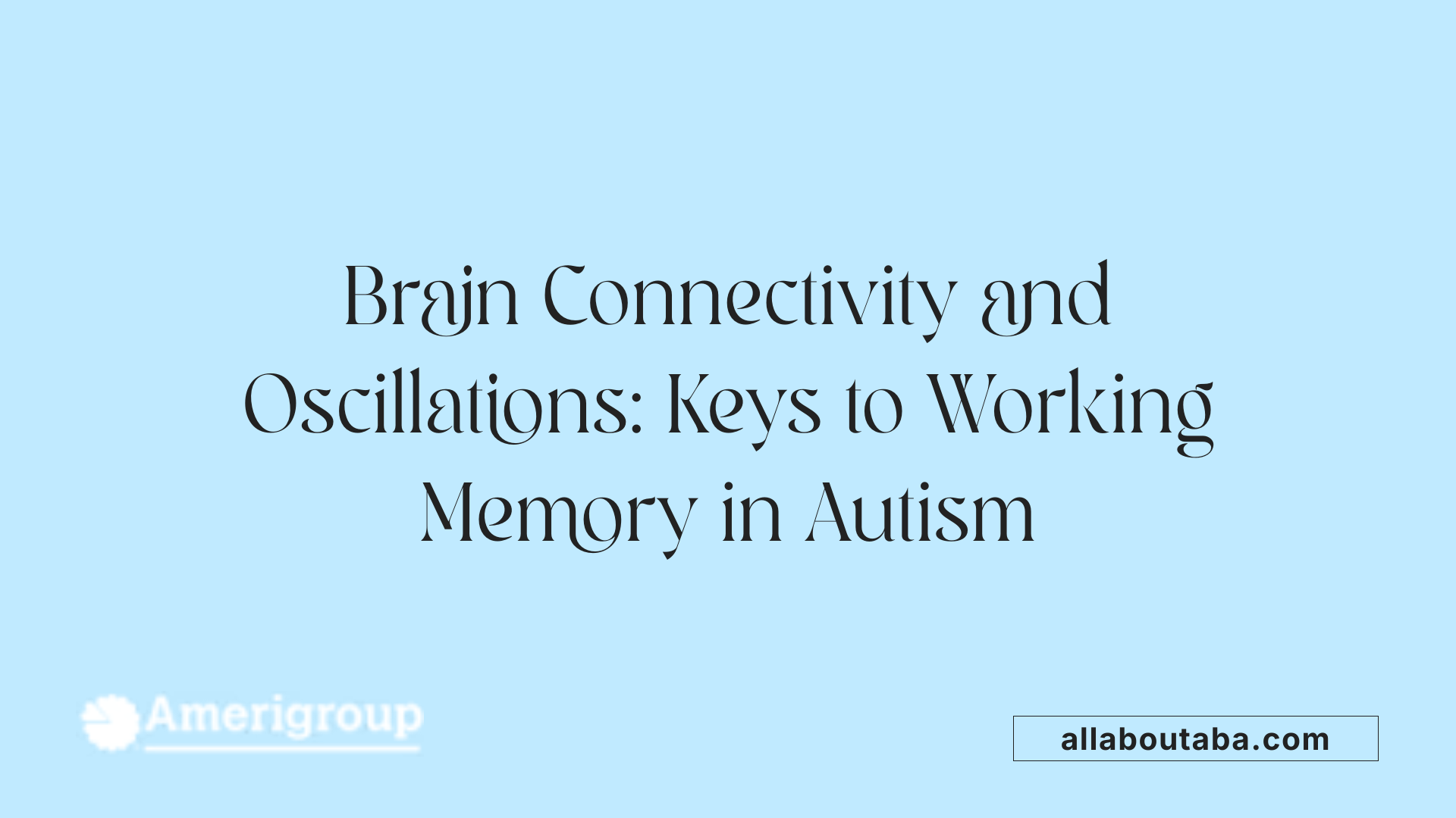 Brain Connectivity and Oscillations: Keys to Working Memory in Autism