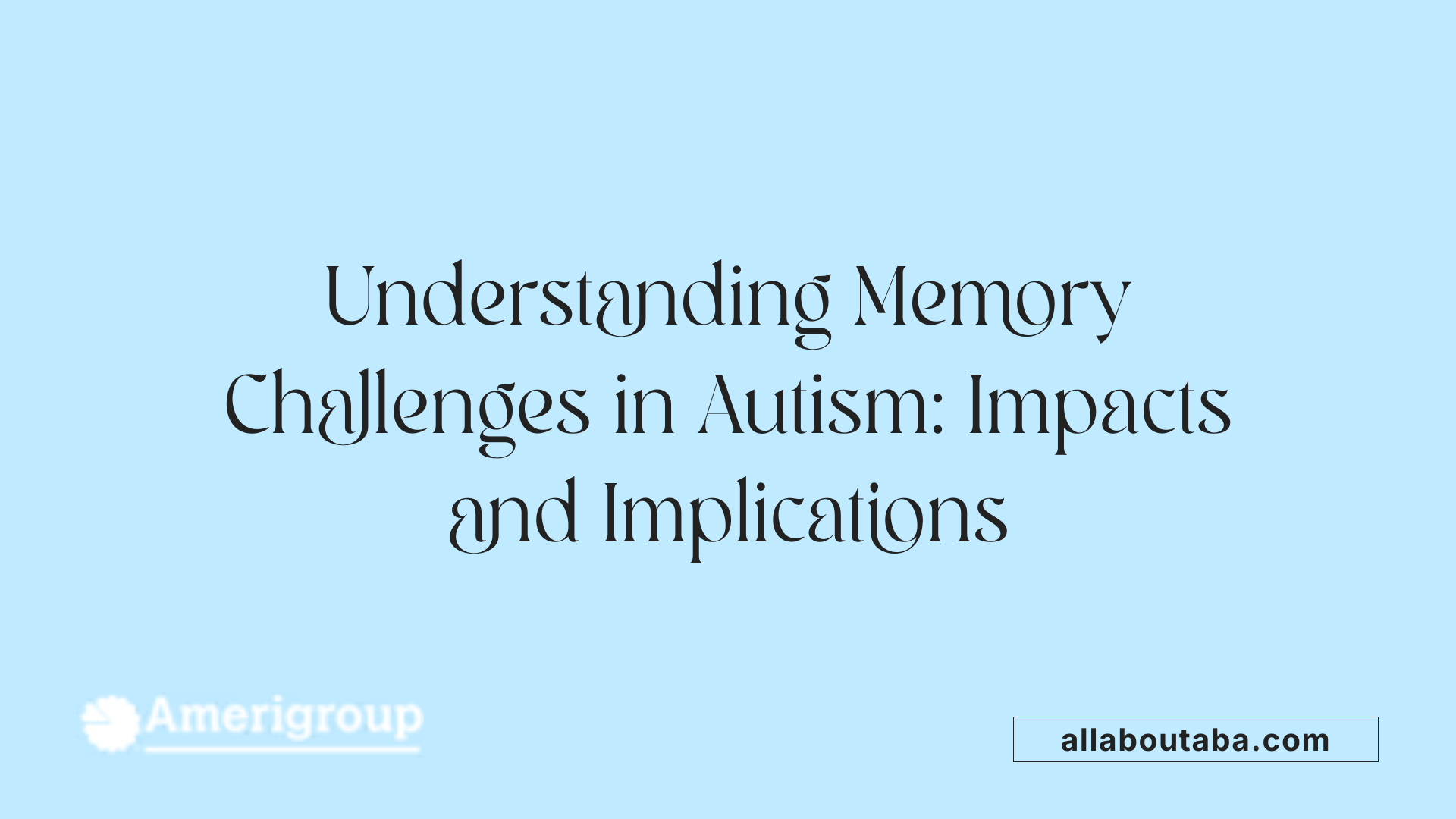 Understanding Memory Challenges in Autism: Impacts and Implications