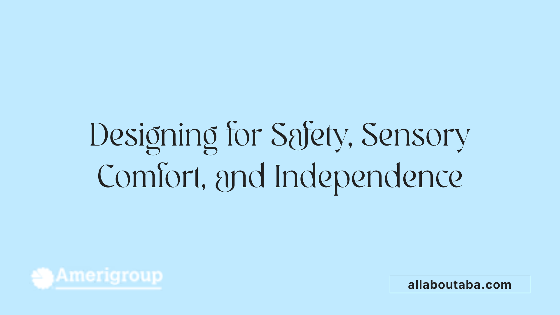 Designing for Safety, Sensory Comfort, and Independence