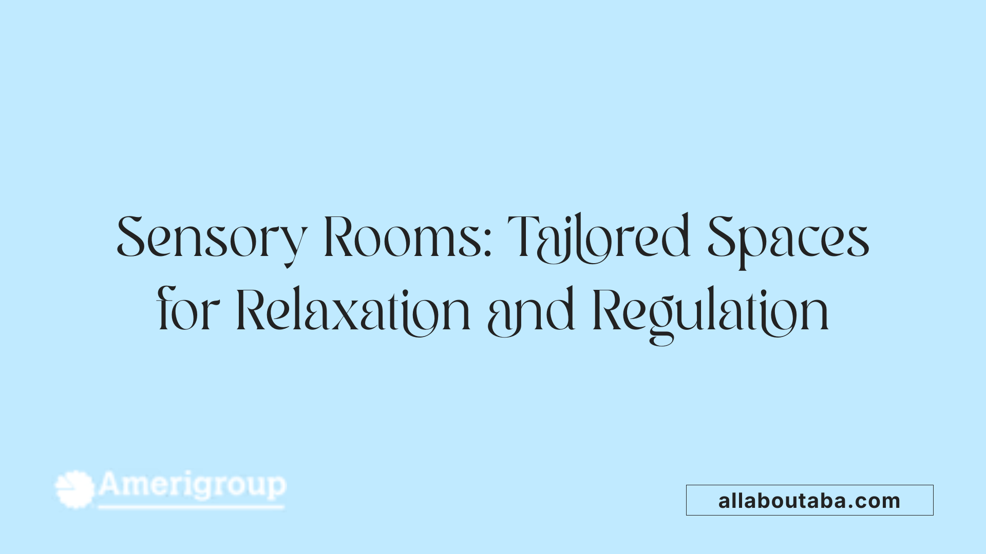 Sensory Rooms: Tailored Spaces for Relaxation and Regulation