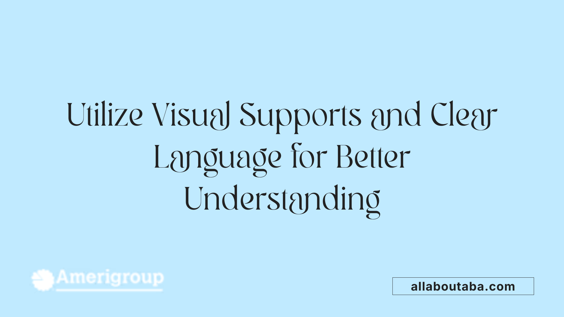 Utilize Visual Supports and Clear Language for Better Understanding