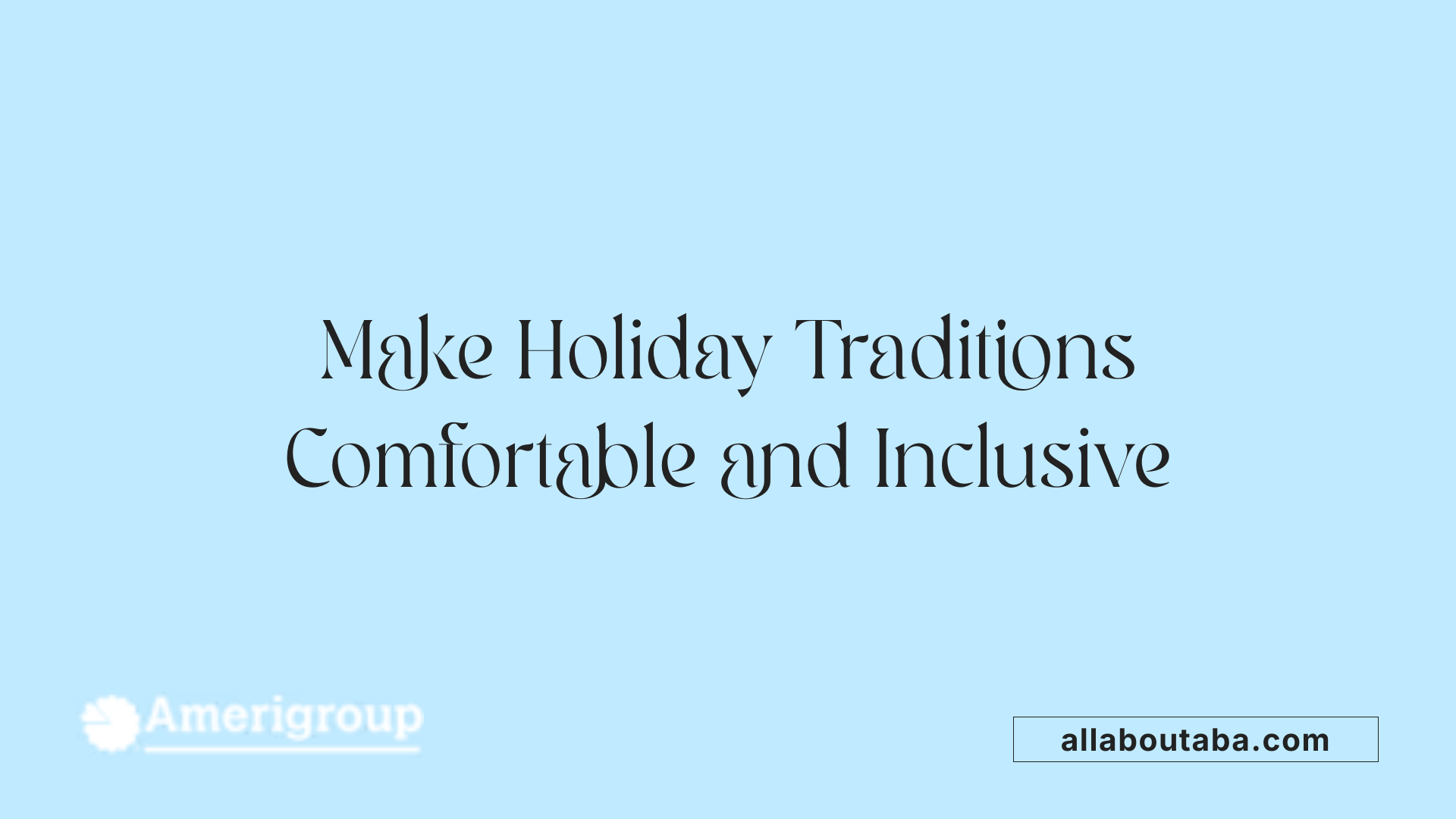Make Holiday Traditions Comfortable and Inclusive