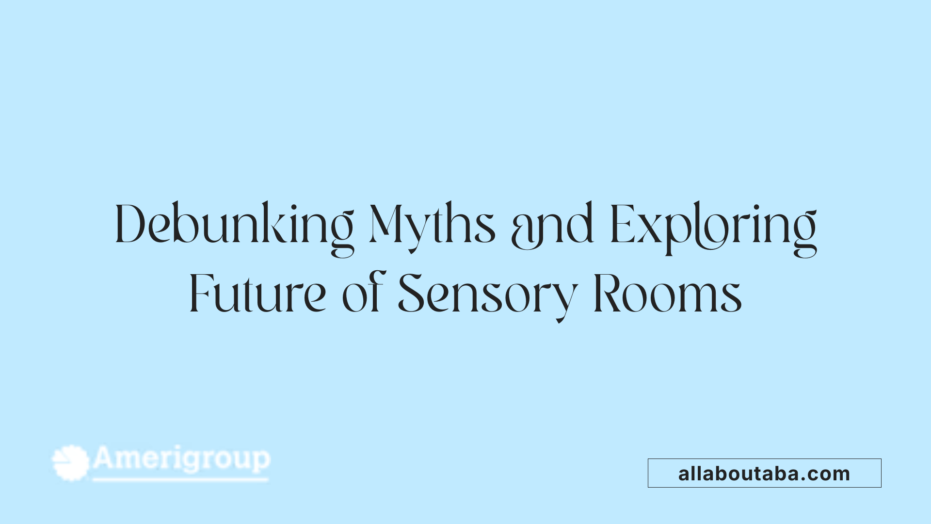 Debunking Myths and Exploring Future of Sensory Rooms