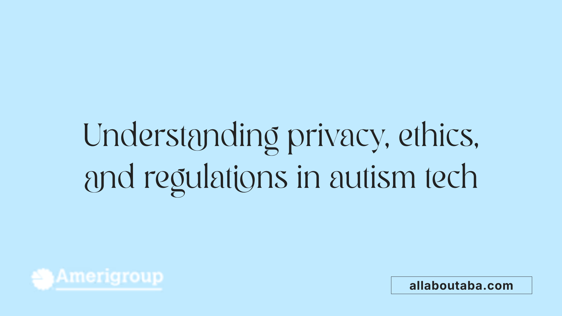Understanding privacy, ethics, and regulations in autism tech