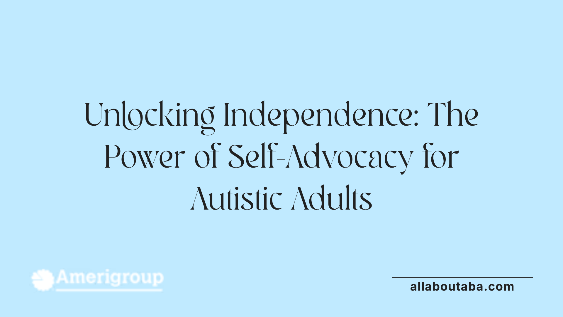 Unlocking Independence: The Power of Self-Advocacy for Autistic Adults
