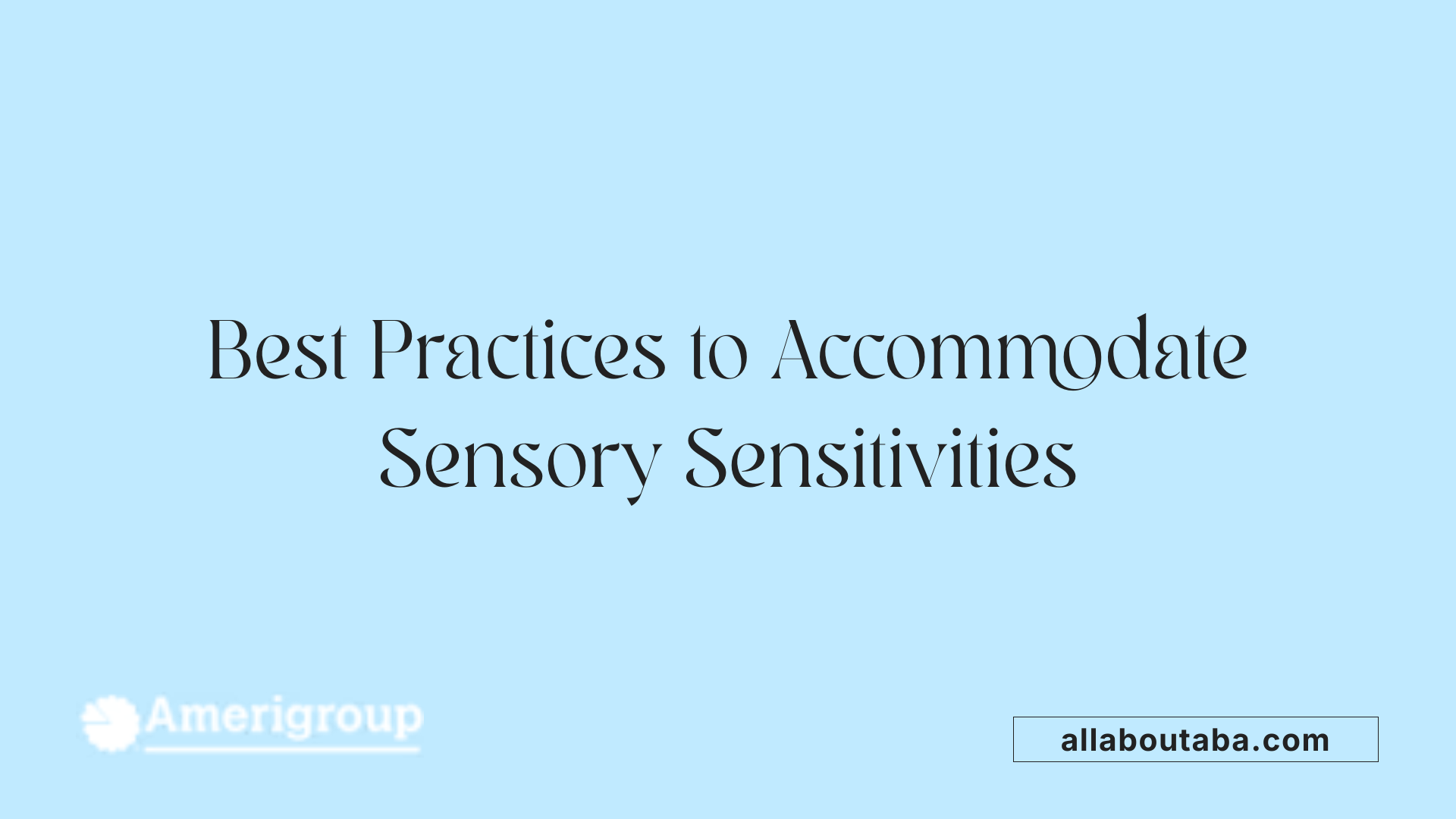 Best Practices to Accommodate Sensory Sensitivities