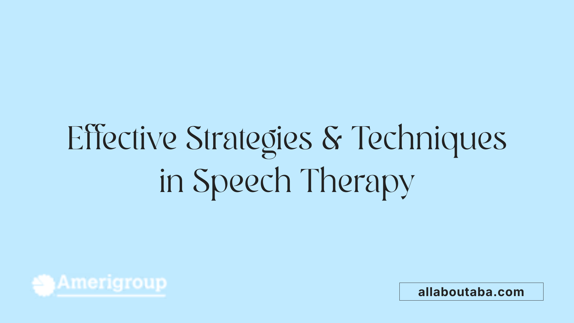 Effective Strategies &amp; Techniques in Speech Therapy