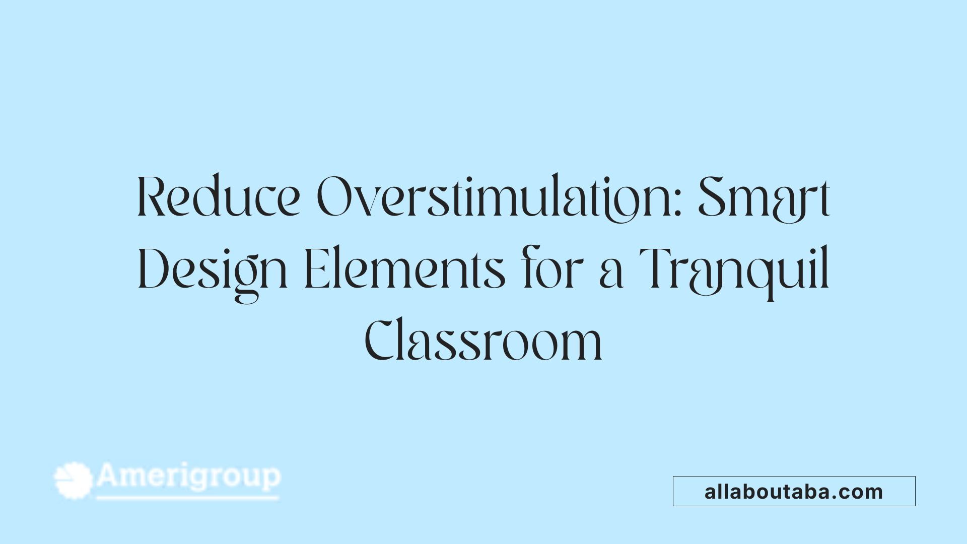 Reduce Overstimulation: Smart Design Elements for a Tranquil Classroom