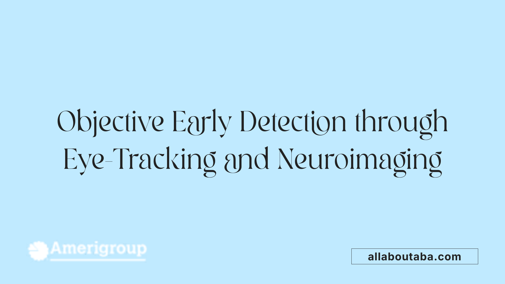 Objective Early Detection through Eye-Tracking and Neuroimaging
