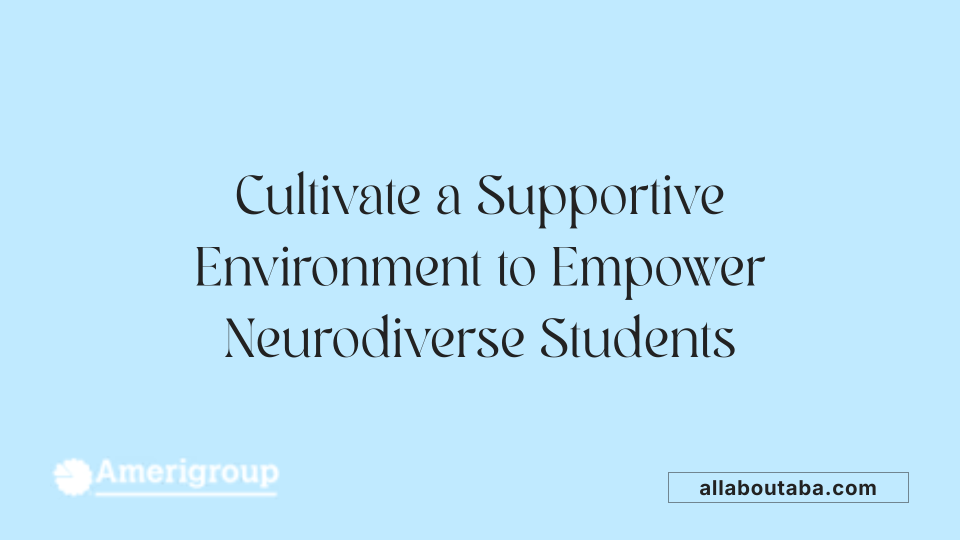 Cultivate a Supportive Environment to Empower Neurodiverse Students