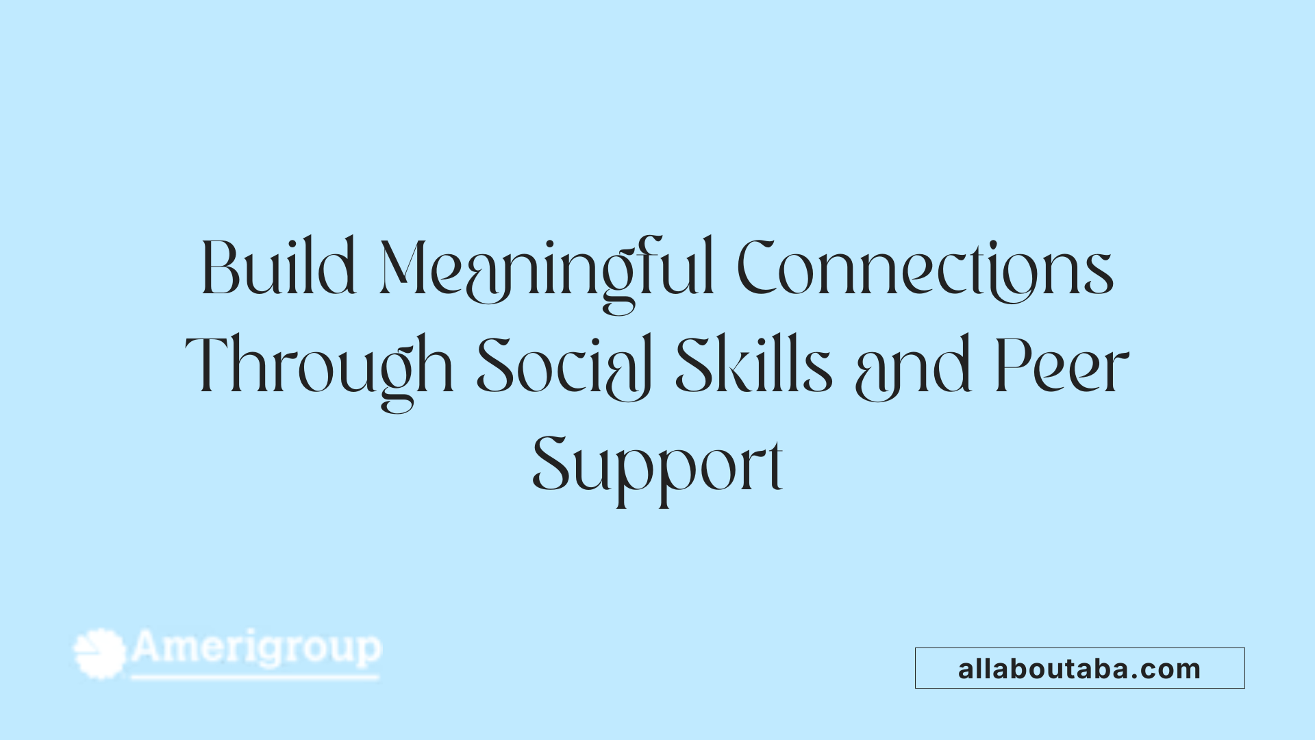 Build Meaningful Connections Through Social Skills and Peer Support