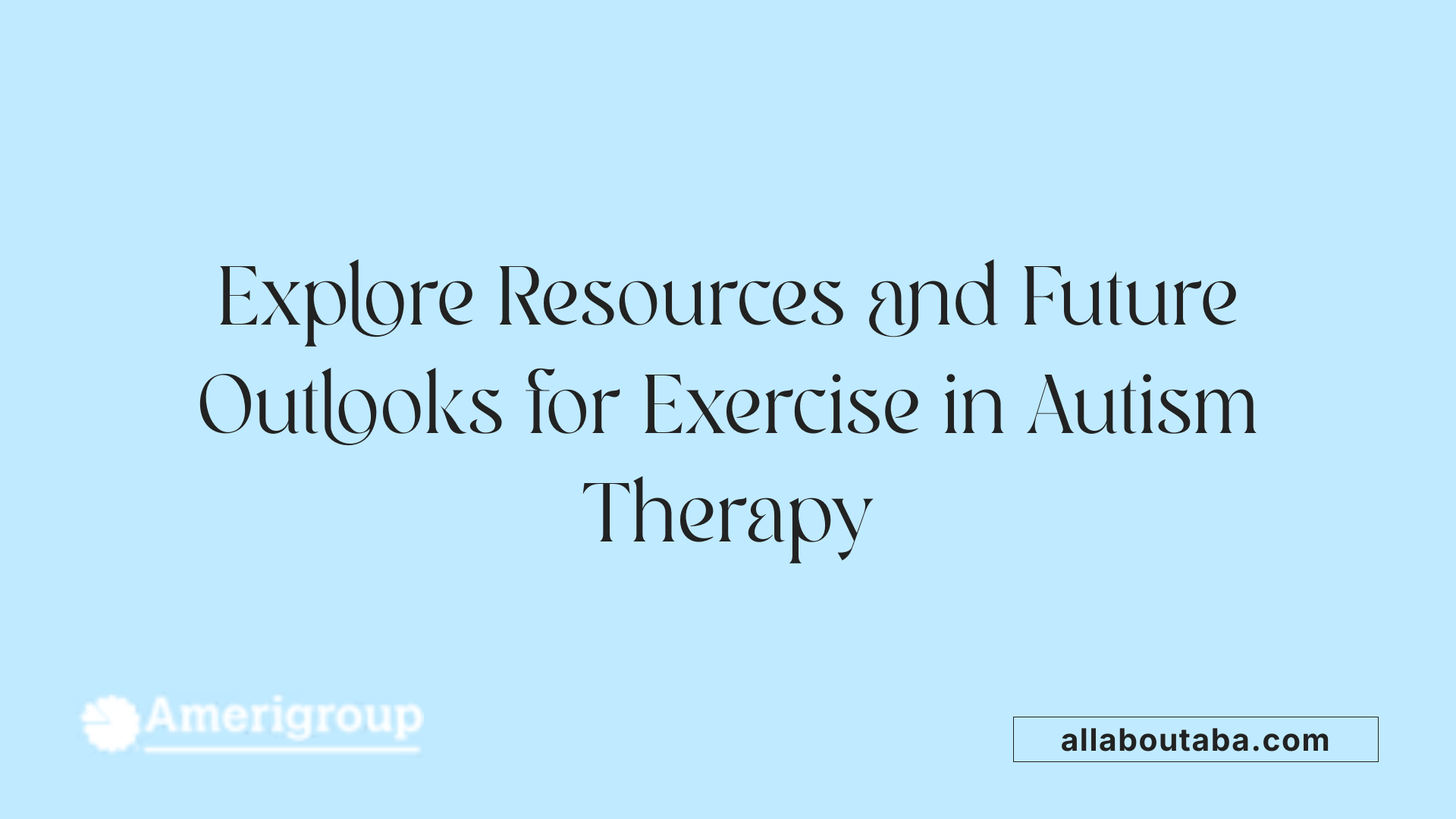 Explore Resources and Future Outlooks for Exercise in Autism Therapy