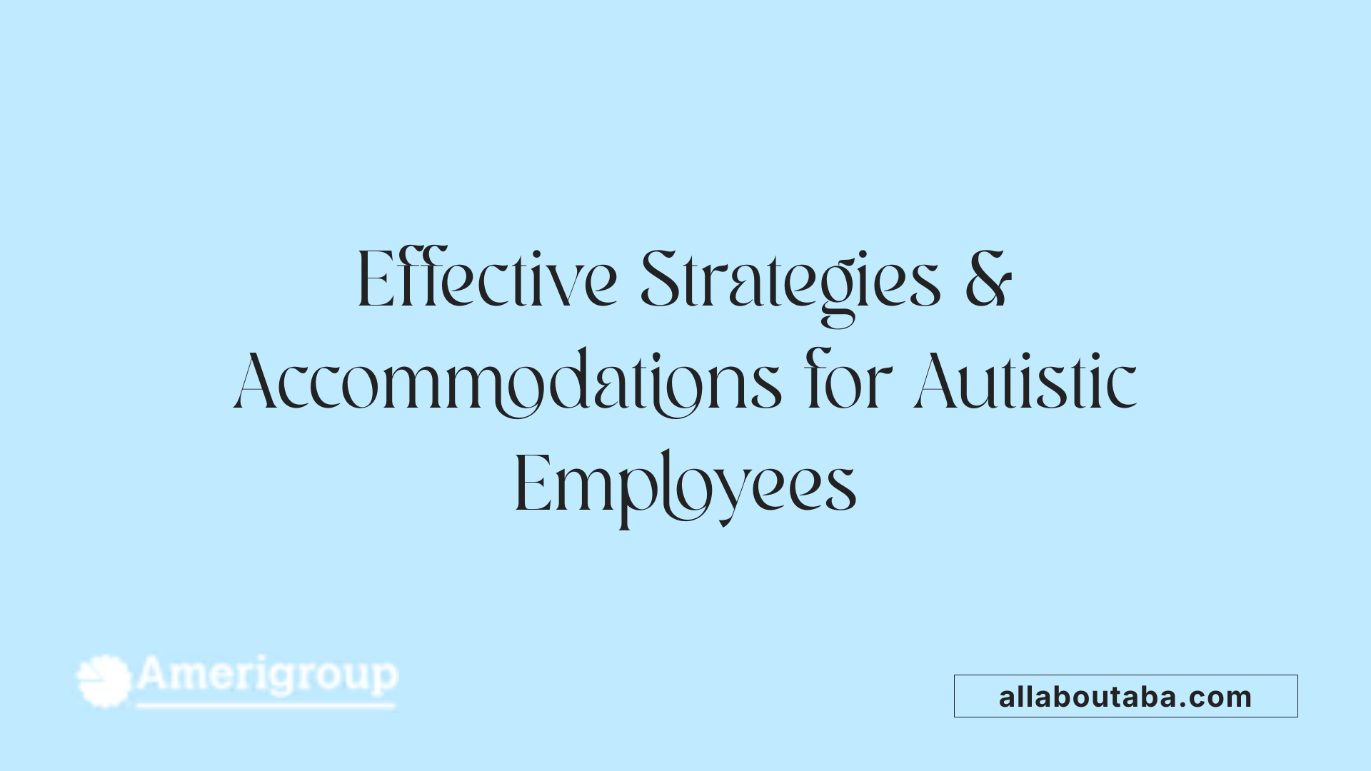 Effective Strategies &amp; Accommodations for Autistic Employees