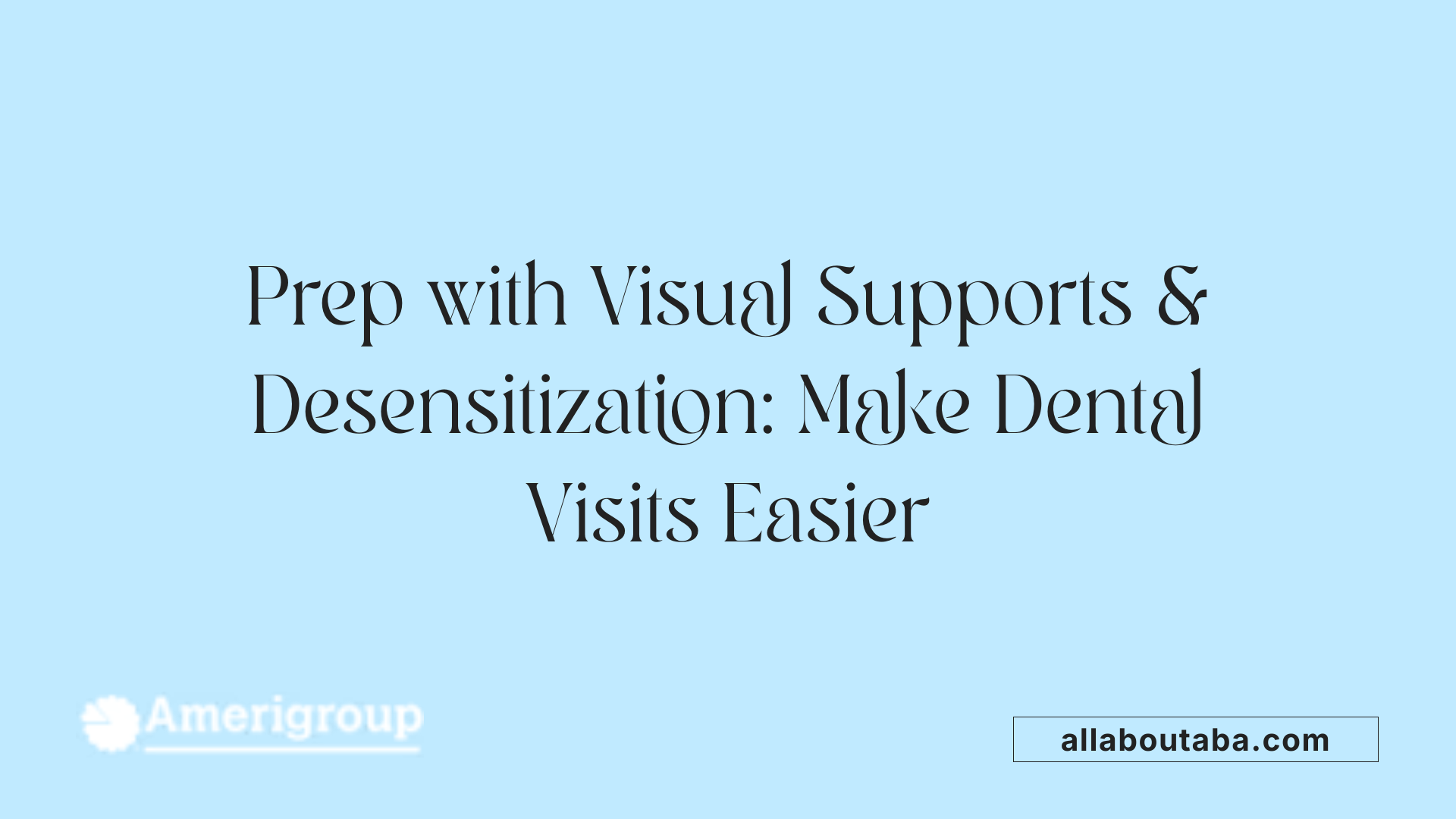Prep with Visual Supports &amp; Desensitization: Make Dental Visits Easier