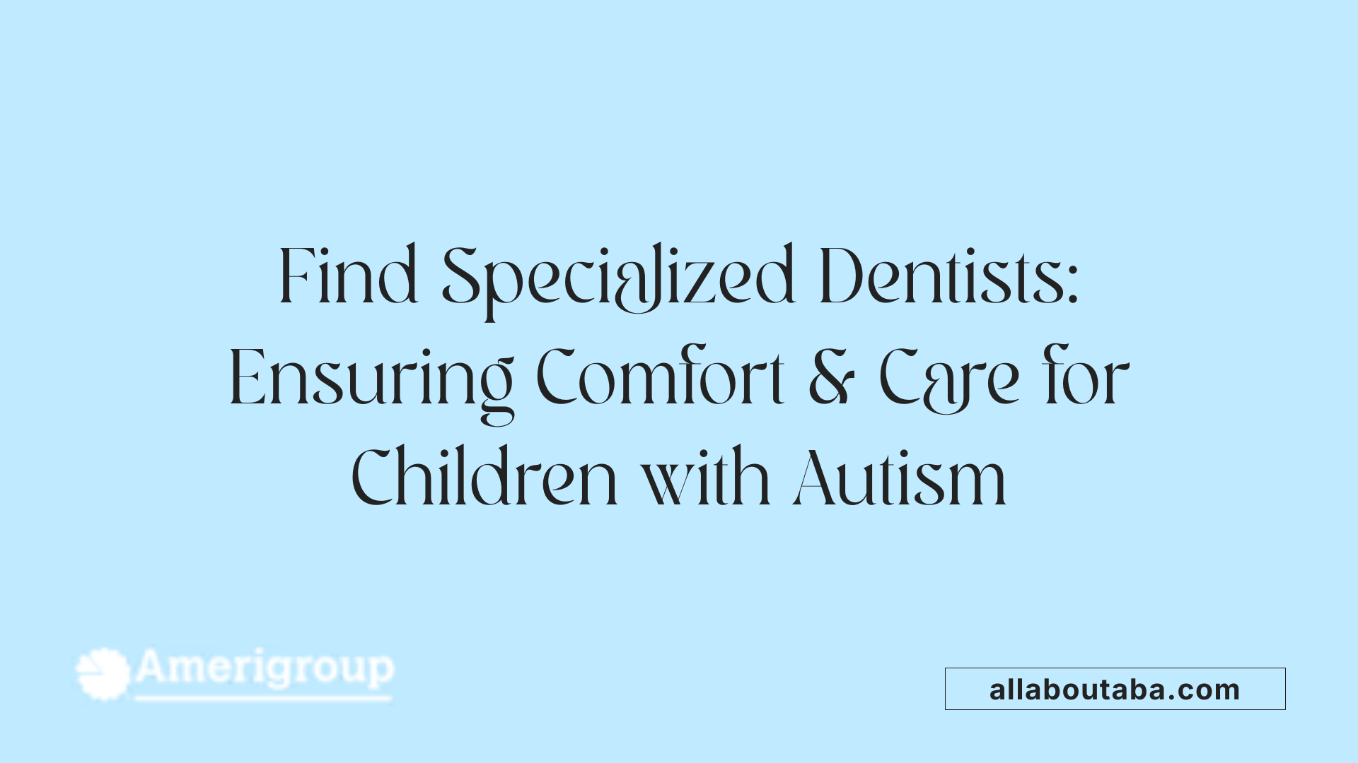 Find Specialized Dentists: Ensuring Comfort &amp; Care for Children with Autism
