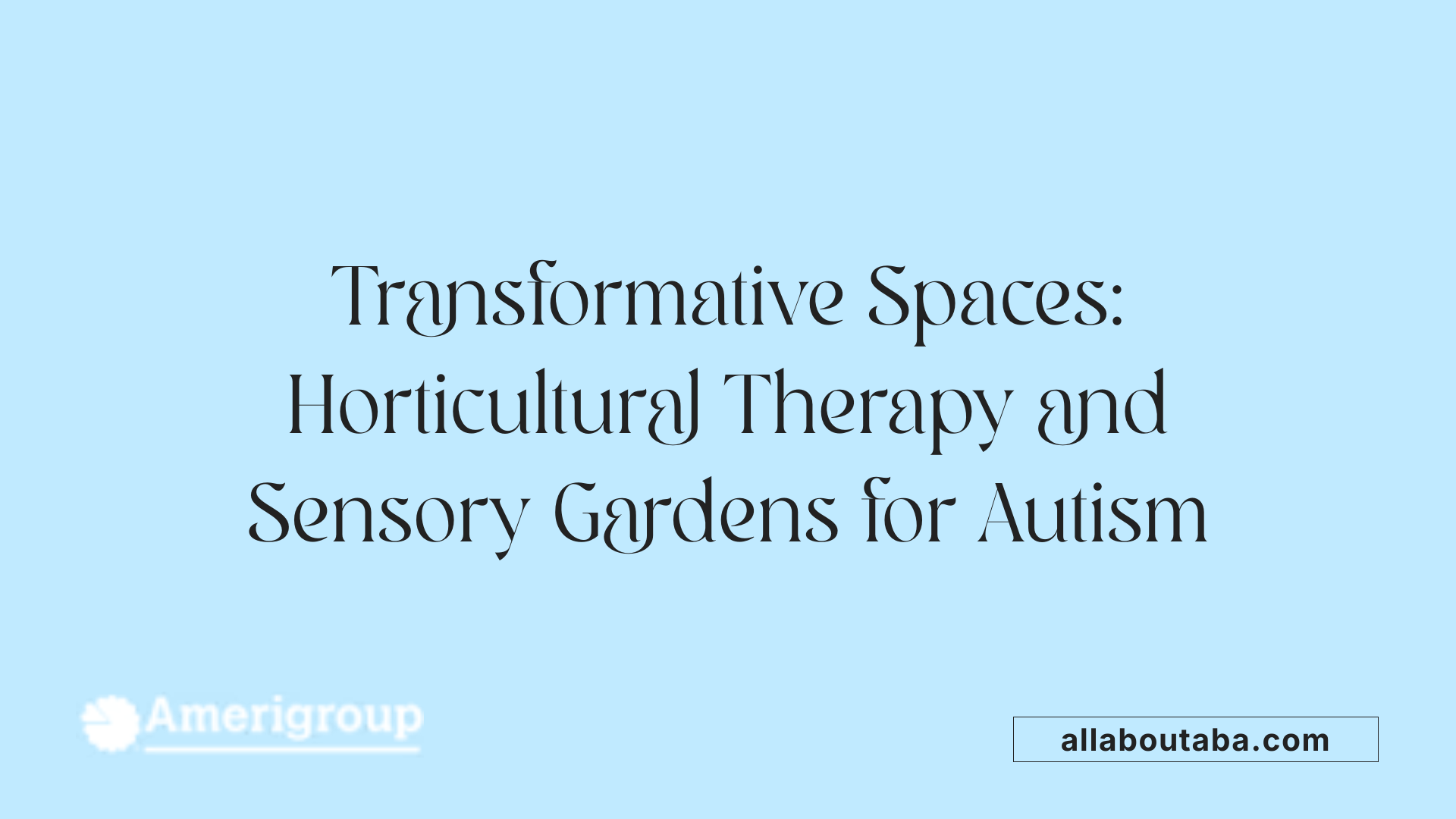 Transformative Spaces: Horticultural Therapy and Sensory Gardens for Autism