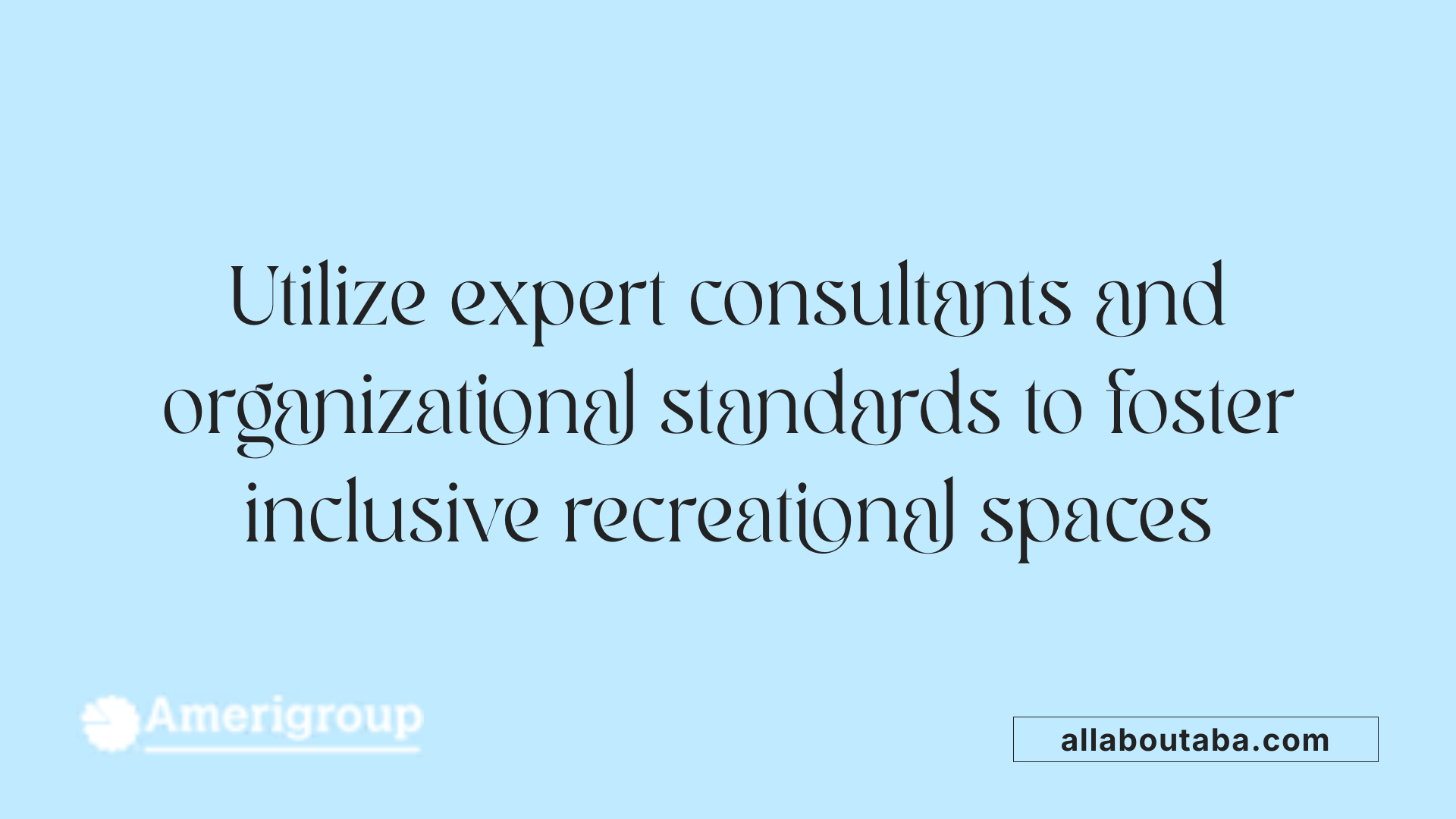 Utilize expert consultants and organizational standards to foster inclusive recreational spaces