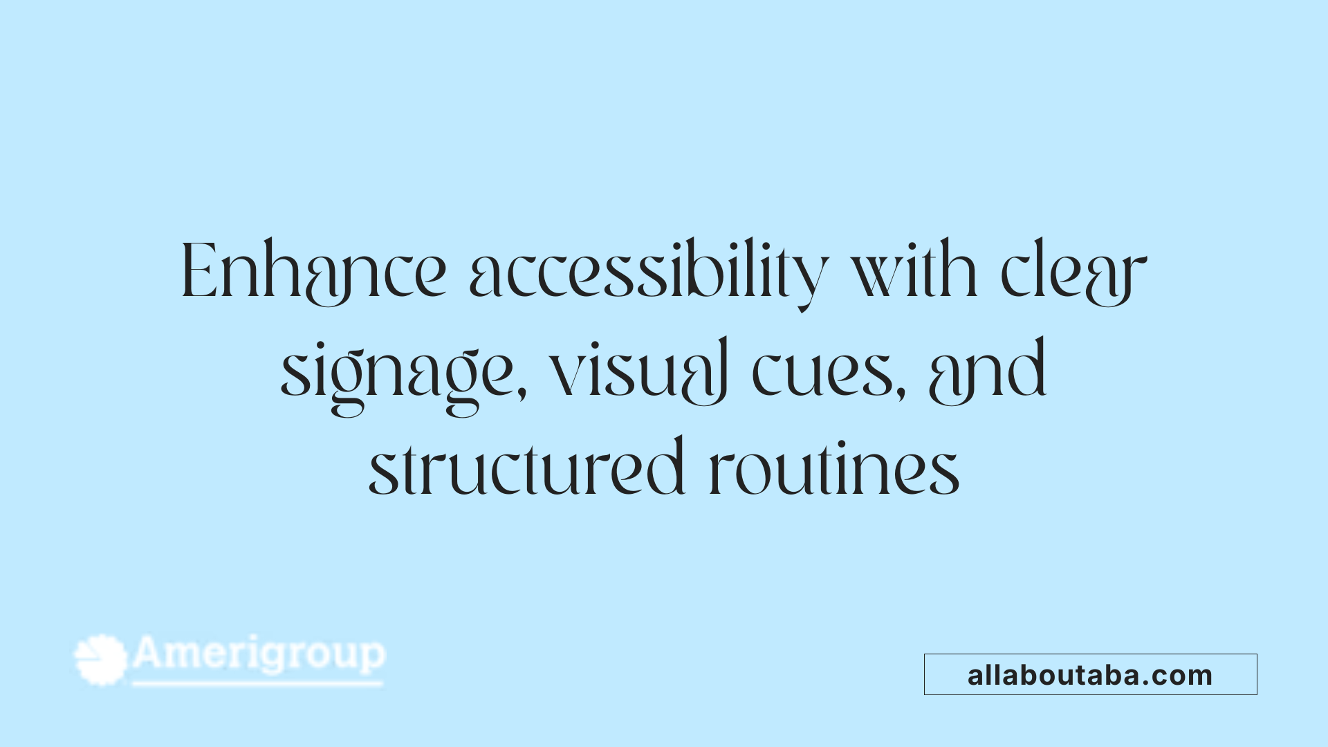 Enhance accessibility with clear signage, visual cues, and structured routines