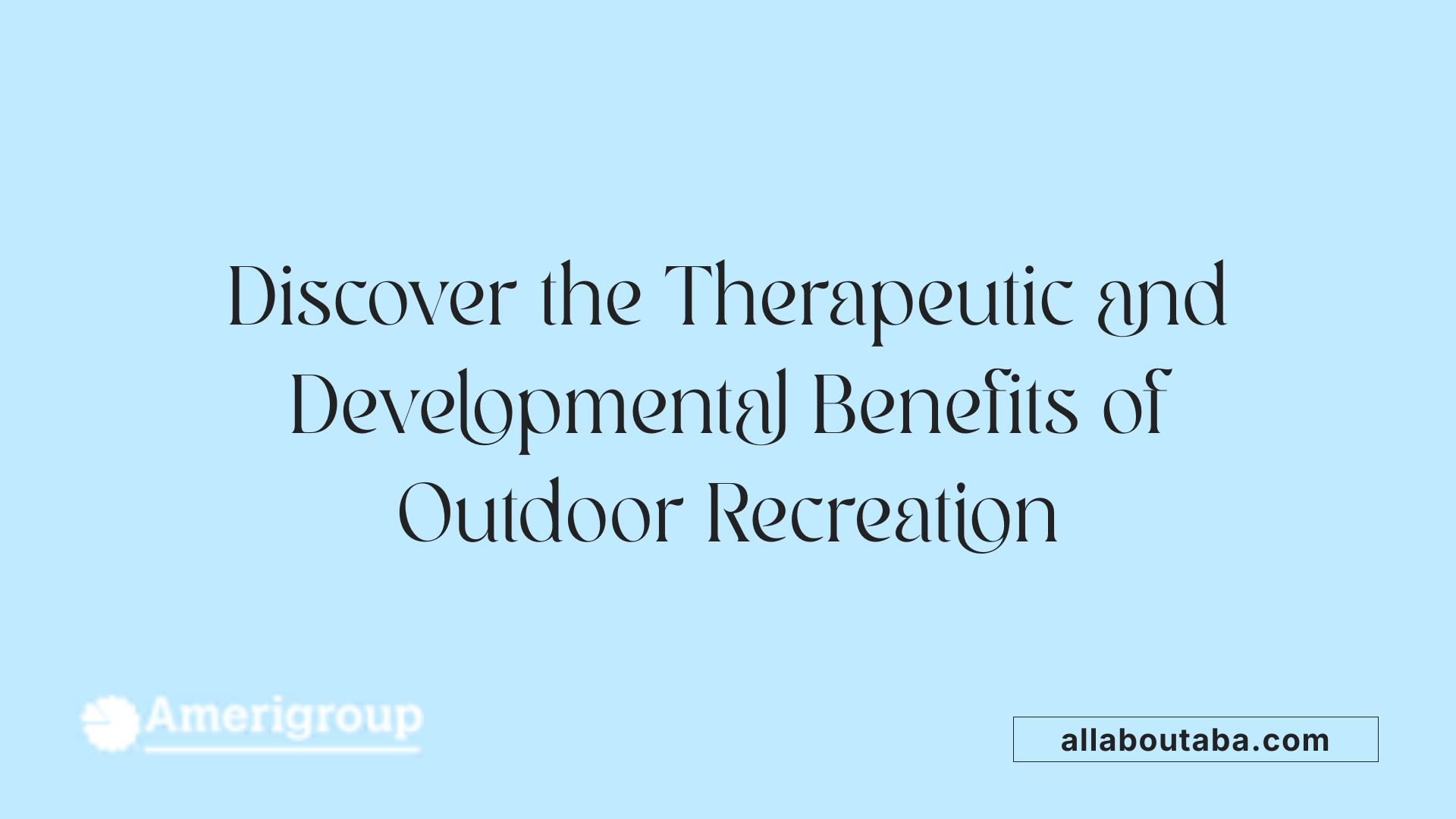 Discover the Therapeutic and Developmental Benefits of Outdoor Recreation