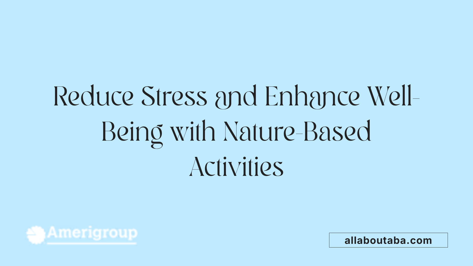 Reduce Stress and Enhance Well-Being with Nature-Based Activities