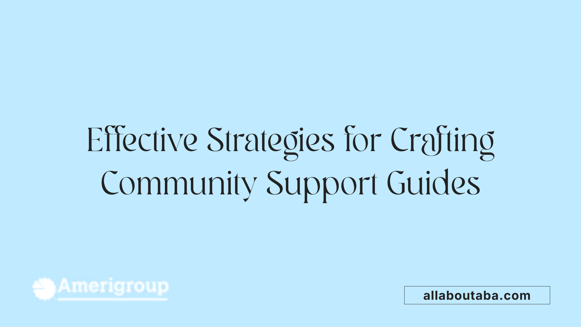 Effective Strategies for Crafting Community Support Guides