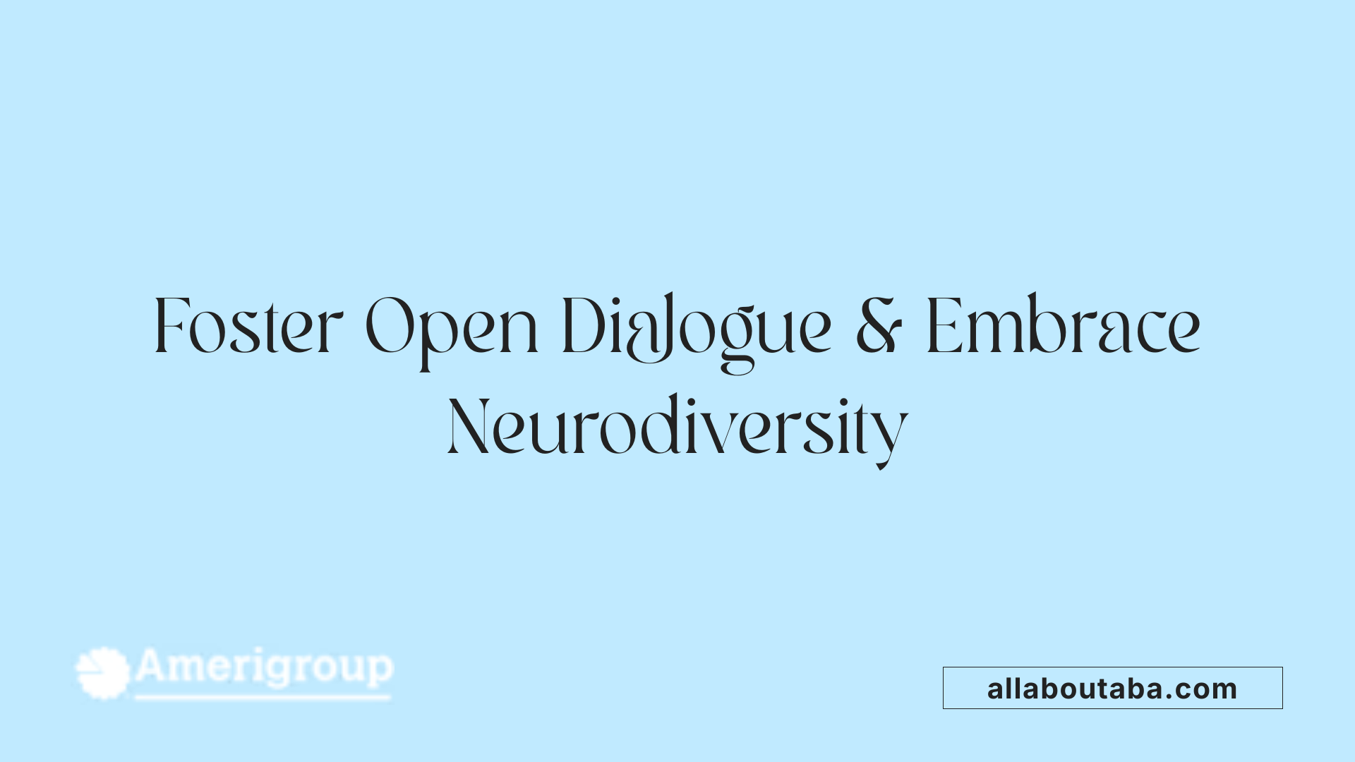 Foster Open Dialogue &amp; Embrace Neurodiversity