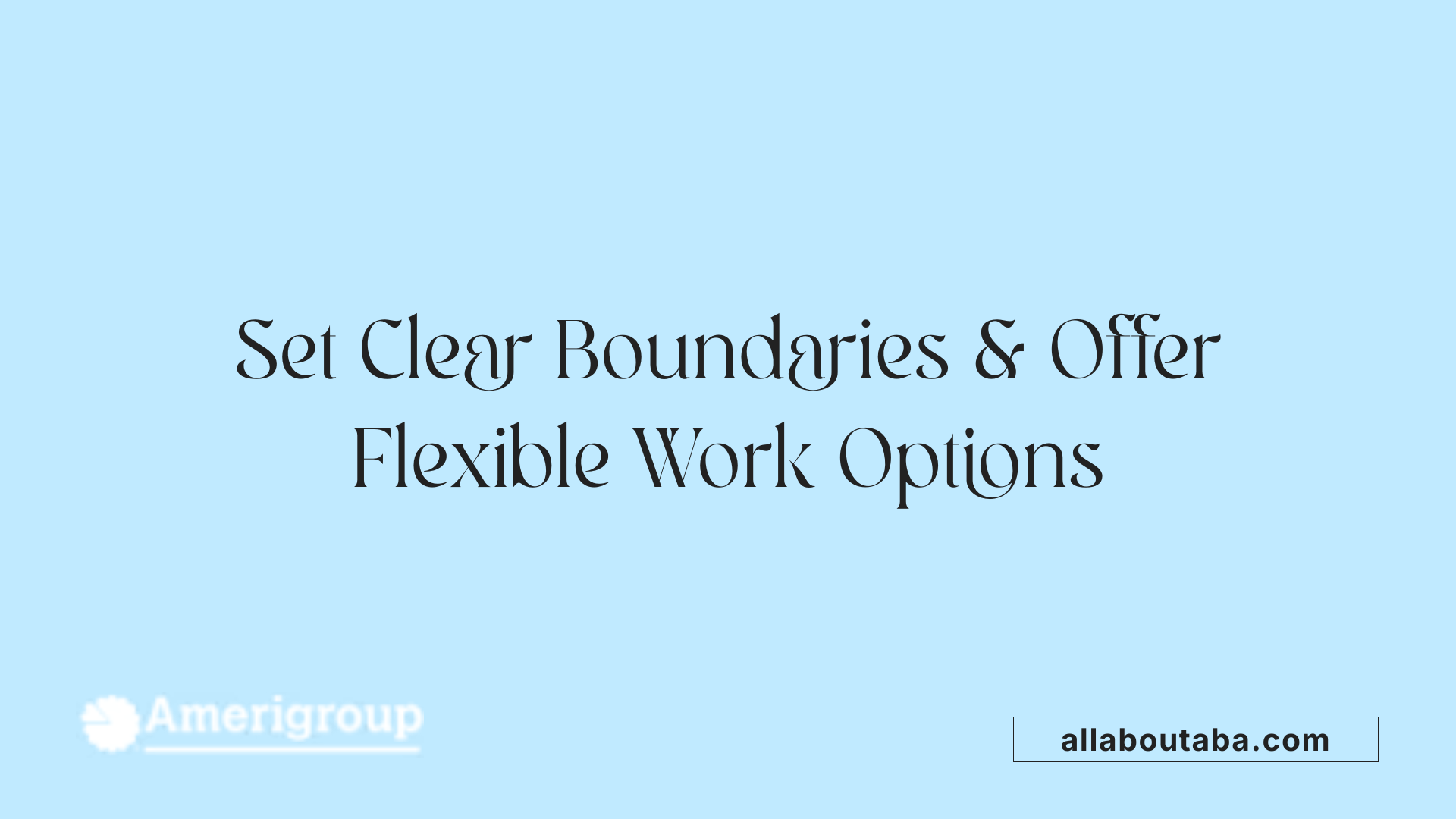 Set Clear Boundaries &amp; Offer Flexible Work Options