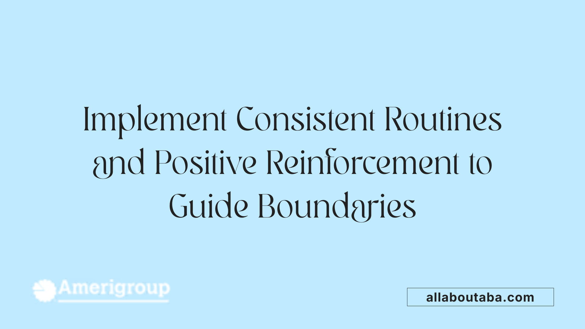 Implement Consistent Routines and Positive Reinforcement to Guide Boundaries