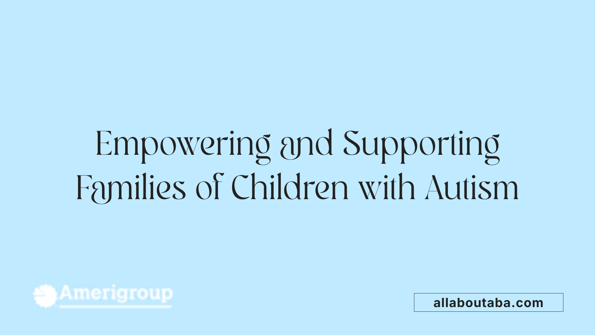 Empowering and Supporting Families of Children with Autism