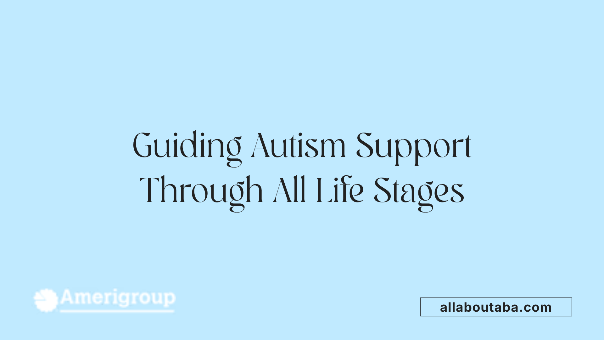 Guiding Autism Support Through All Life Stages